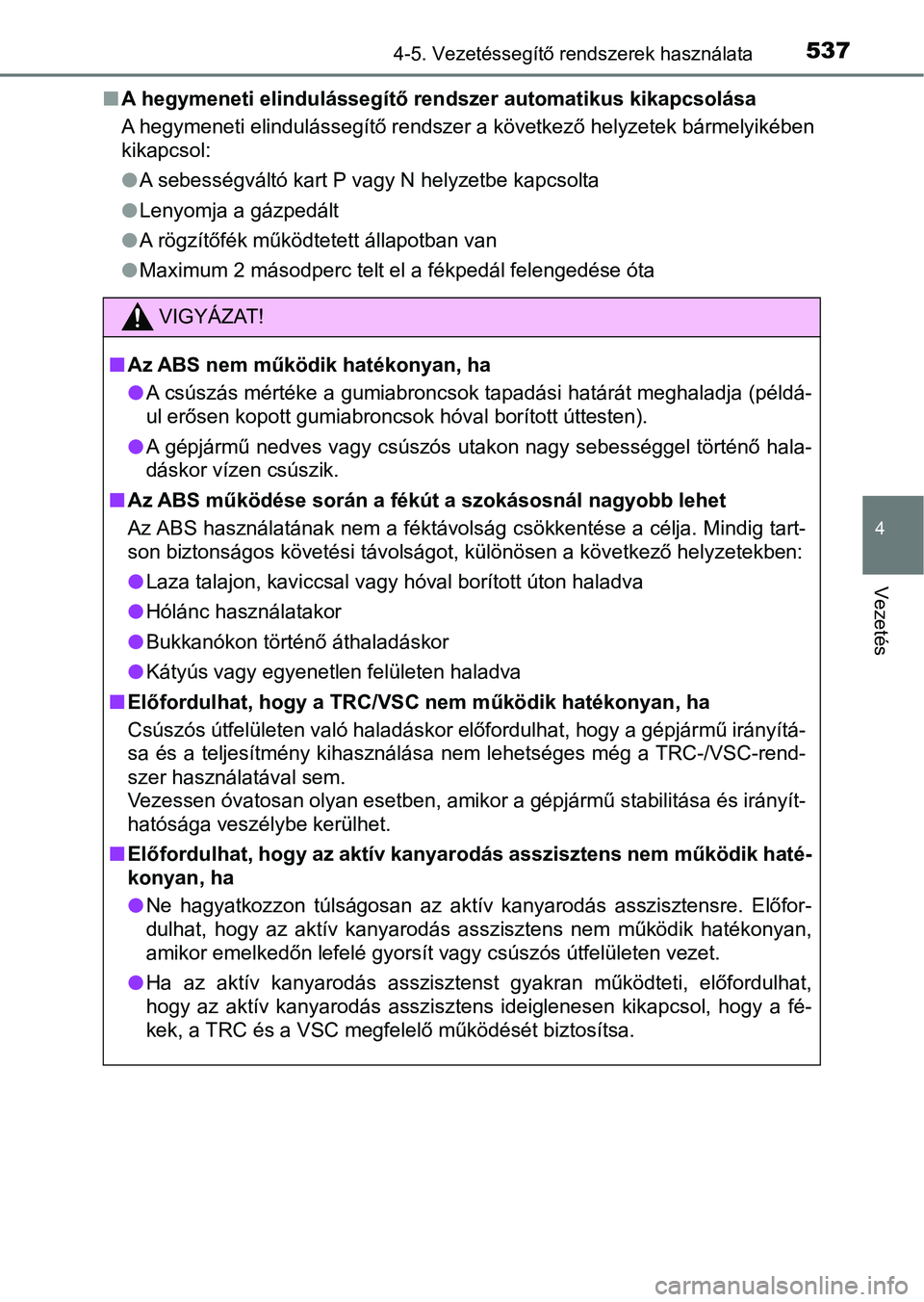 TOYOTA C-HR 2022 Kezelési útmutató (in Hungarian) 5374-5. Vezetéssegítő rendszerek használata
4
Vezetés
nA hegymeneti elindulássegítő rendszer automatikus kikapcsolása
A hegymeneti elindulássegítő rendszer a következő helyzetek bár mel TOYOTA C-HR 2022 Kezelési útmutató (in Hungarian) 5374-5. Vezetéssegítő rendszerek használata
4
Vezetés
nA hegymeneti elindulássegítő rendszer automatikus kikapcsolása
A hegymeneti elindulássegítő rendszer a következő helyzetek bár mel