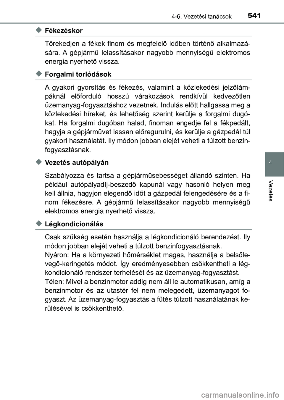 TOYOTA C-HR 2022 Kezelési útmutató (in Hungarian) 5414-6. Vezetési tanácsok
4
Vezetés
uFékezéskor
Törekedjen a fékek finom és megfelelő időben történő alkalmazá-
sára. A gépjármű lelassításakor nagyobb mennyiségű e TOYOTA C-HR 2022 Kezelési útmutató (in Hungarian) 5414-6. Vezetési tanácsok
4
Vezetés
uFékezéskor
Törekedjen a fékek finom és megfelelő időben történő alkalmazá-
sára. A gépjármű lelassításakor nagyobb mennyiségű e