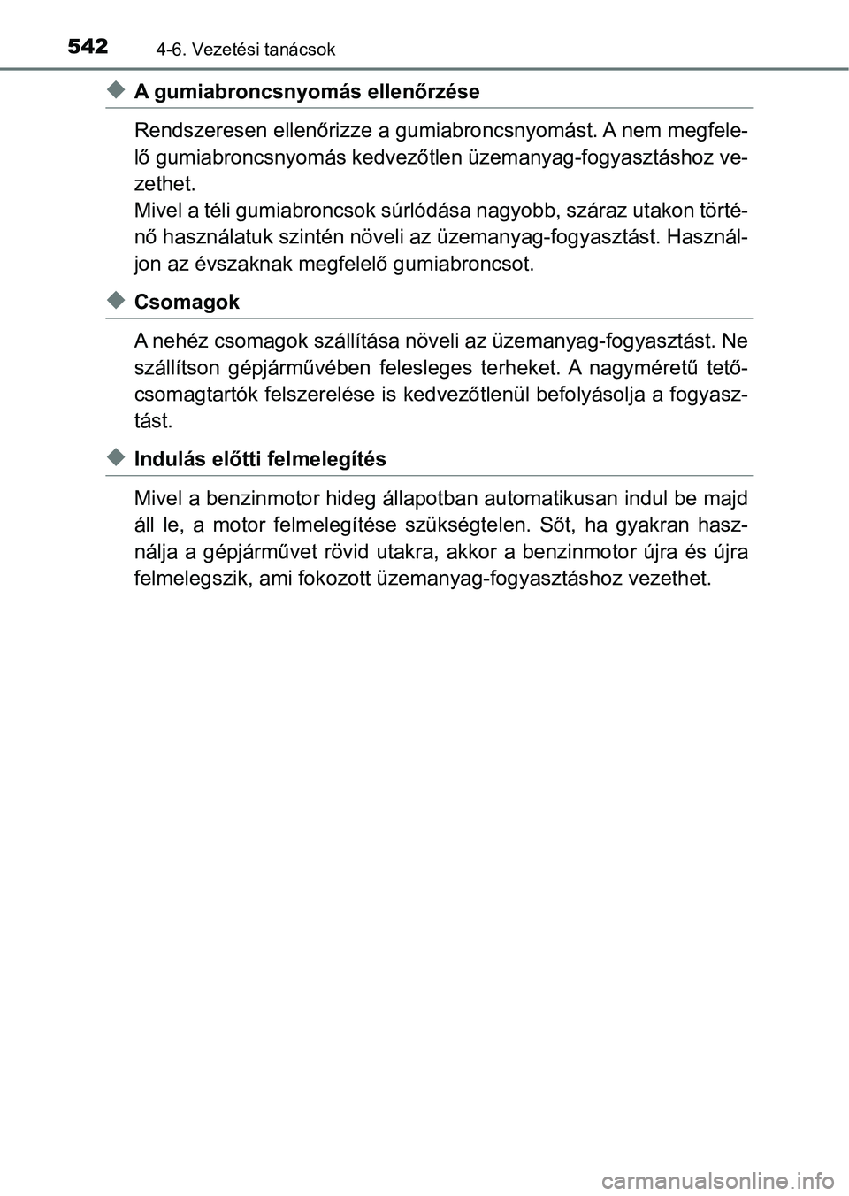 TOYOTA C-HR 2022 Kezelési útmutató (in Hungarian) 5424-6. Vezetési tanácsok
uA gumiabroncsnyomás ellenőrzése
Rendszeresen ellenőrizze a gumiabroncsnyomást. A nem megfele-
lő gumiabroncsnyomás kedvezőt len üzemanyag-fogyasztáshoz ve-
zethe TOYOTA C-HR 2022 Kezelési útmutató (in Hungarian) 5424-6. Vezetési tanácsok
uA gumiabroncsnyomás ellenőrzése
Rendszeresen ellenőrizze a gumiabroncsnyomást. A nem megfele-
lő gumiabroncsnyomás kedvezőt len üzemanyag-fogyasztáshoz ve-
zethe