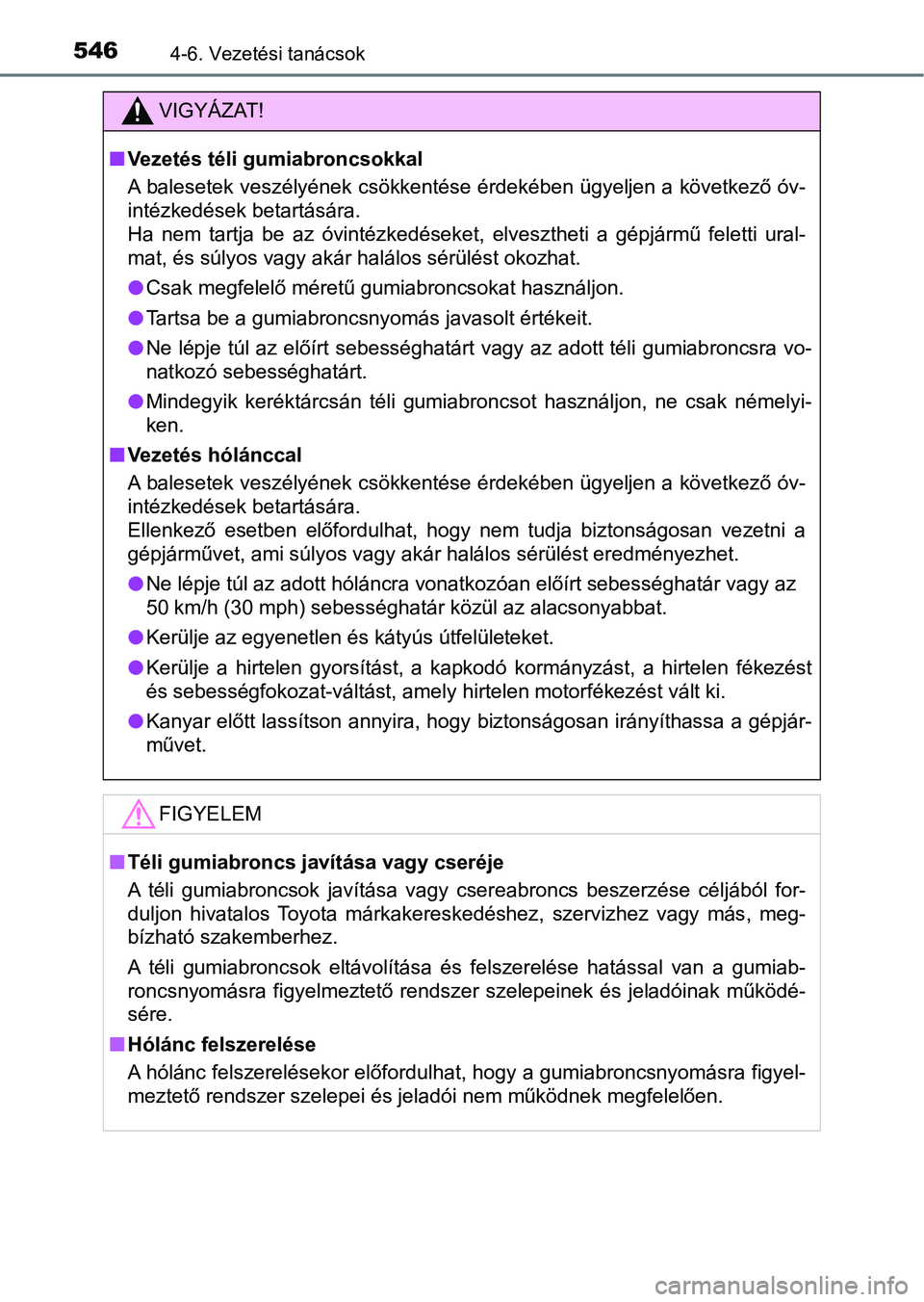 TOYOTA C-HR 2022 Kezelési útmutató (in Hungarian) 5464-6. Vezetési tanácsok
VIGYÁZAT!
nVezetés téli gumiabroncsokkal
A balesetek veszélyének csökkentése érdekében ügyeljen a következő óv-
intézkedések betartására.
Ha nem tartja TOYOTA C-HR 2022 Kezelési útmutató (in Hungarian) 5464-6. Vezetési tanácsok
VIGYÁZAT!
nVezetés téli gumiabroncsokkal
A balesetek veszélyének csökkentése érdekében ügyeljen a következő óv-
intézkedések betartására.
Ha nem tartja