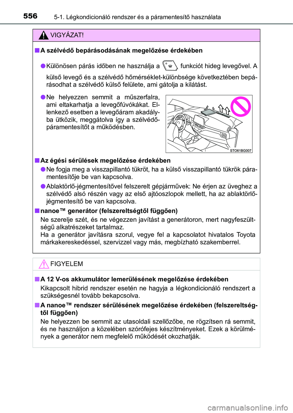 TOYOTA C-HR 2022 Kezelési útmutató (in Hungarian) 5565-1. Légkondicionáló rendszer és a páramentesítő használata
VIGYÁZAT!
nA szélvédő bepárásodásának megelőzése érdekében
lKülönösen párás időben ne használja a funkciót TOYOTA C-HR 2022 Kezelési útmutató (in Hungarian) 5565-1. Légkondicionáló rendszer és a páramentesítő használata
VIGYÁZAT!
nA szélvédő bepárásodásának megelőzése érdekében
lKülönösen párás időben ne használja a funkciót