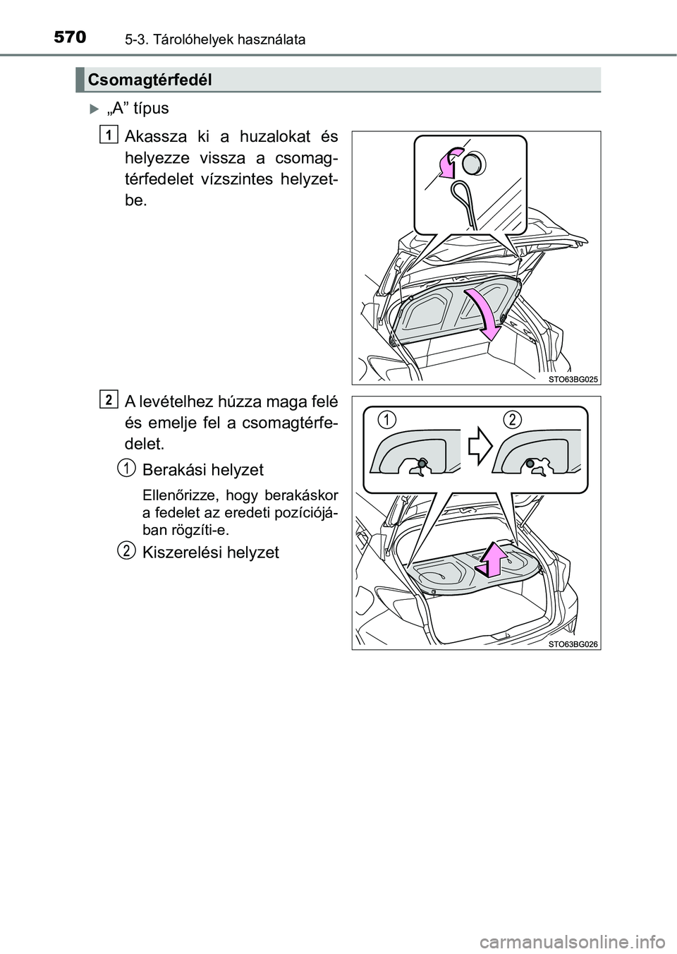 TOYOTA C-HR 2022  Kezelési útmutató (in Hungarian) 5705-3. Tárolóhelyek használata
„A” típusAkassza  ki  a  huzalokat  és
helyezze  vissza  a  csomag-
térfedelet  vízszintes  helyzet-
be.
A levételhez húzza maga felé
és  emelje  fel 