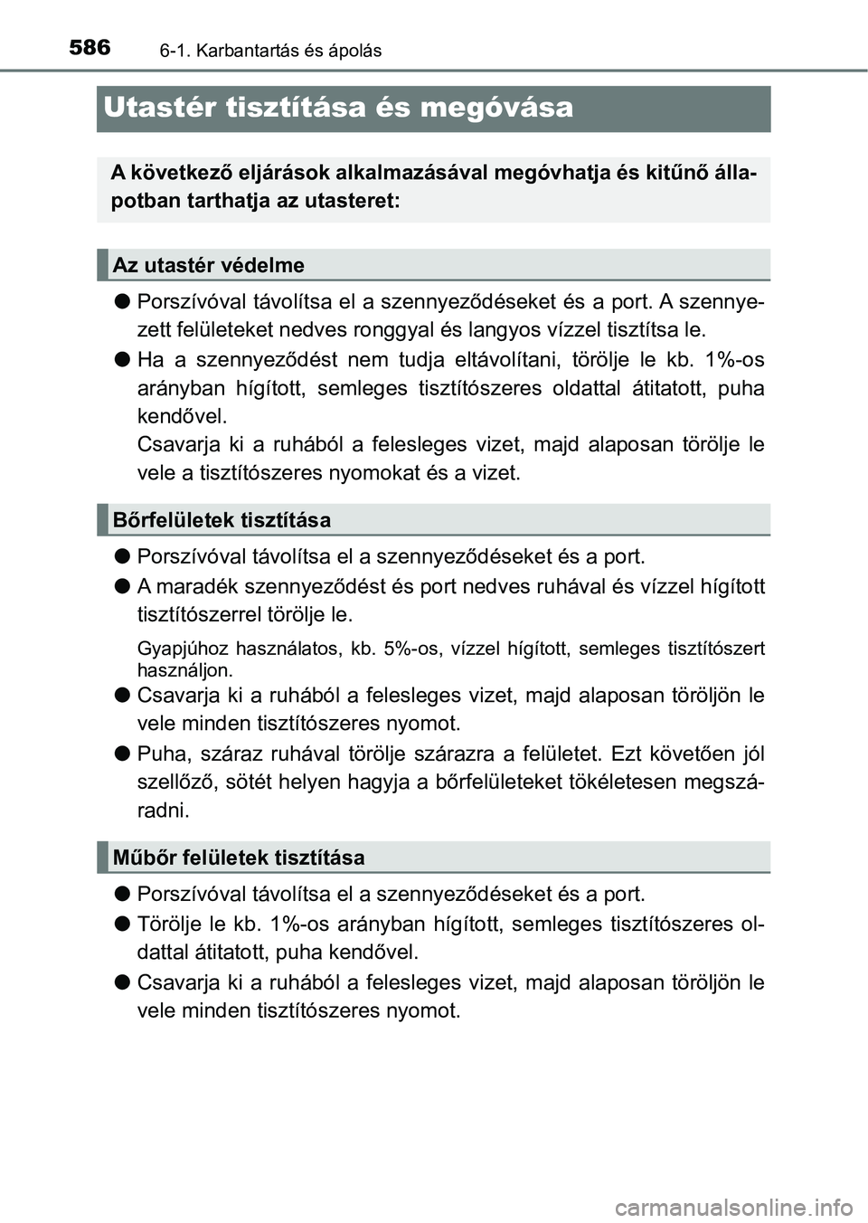 TOYOTA C-HR 2022  Kezelési útmutató (in Hungarian) 5866-1. Karbantartás és ápolás
Utastér tisztítása és megóvása
lPorszívóval  távolítsa  el  a  szennyeződéseket  és  a  port. A  szenny e-
zett felületeket nedves ronggyal  és langyo