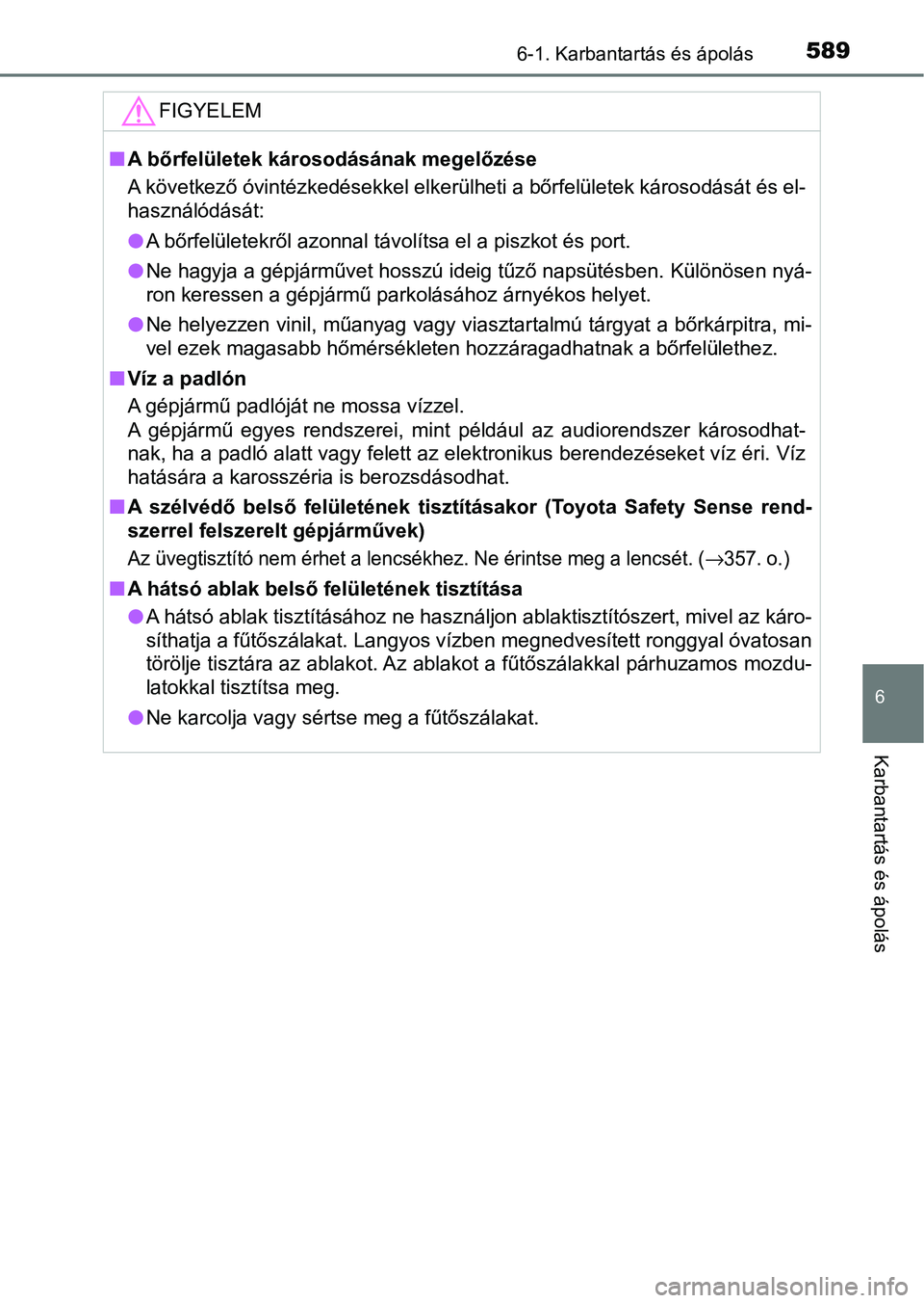 TOYOTA C-HR 2022 Kezelési útmutató (in Hungarian) 5896-1. Karbantartás és ápolás
6
Karbantartás és ápolás
FIGYELEM
nA bőrfelületek károsodásának megelőzése
A következő óvintézkedésekkel elkerülheti a bőrfelületek károso dásá TOYOTA C-HR 2022 Kezelési útmutató (in Hungarian) 5896-1. Karbantartás és ápolás
6
Karbantartás és ápolás
FIGYELEM
nA bőrfelületek károsodásának megelőzése
A következő óvintézkedésekkel elkerülheti a bőrfelületek károso dásá