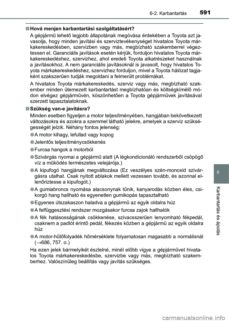 TOYOTA C-HR 2022 Kezelési útmutató (in Hungarian) 5916-2. Karbantartás
6
Karbantartás és ápolás
nHová menjen karbantartási szolgáltatásért?
A gépjármű lehető legjobb állapotának megóvása érdekében a Toyo ta azt ja-
vasolja, hogy m TOYOTA C-HR 2022 Kezelési útmutató (in Hungarian) 5916-2. Karbantartás
6
Karbantartás és ápolás
nHová menjen karbantartási szolgáltatásért?
A gépjármű lehető legjobb állapotának megóvása érdekében a Toyo ta azt ja-
vasolja, hogy m