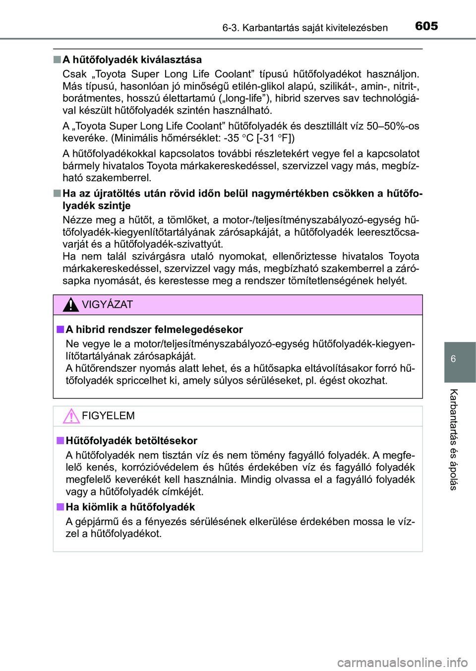 TOYOTA C-HR 2022  Kezelési útmutató (in Hungarian) 6056-3. Karbantartás saját kivitelezésben
6
Karbantartás és ápolás
nA hűtőfolyadék kiválasztása
Csak  „Toyota  Super  Long  Life  Coolant”  típusú  hűtőfolyadékot  has ználjon.
M