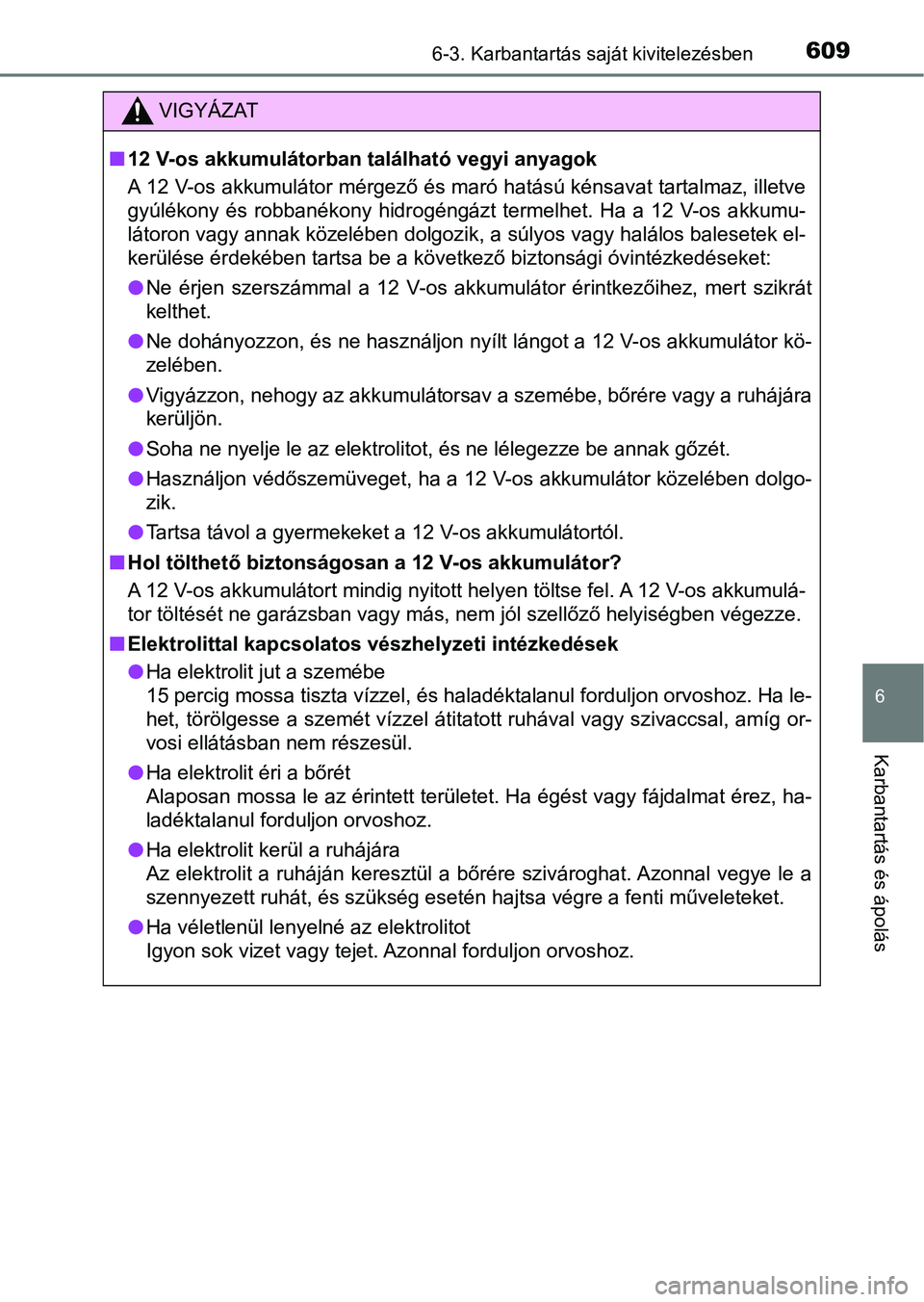 TOYOTA C-HR 2022 Kezelési útmutató (in Hungarian) 6096-3. Karbantartás saját kivitelezésben
6
Karbantartás és ápolás
VIGYÁZAT
n12 V-os akkumulátorban található vegyi anyagok
A 12 V-os akkumulátor mérgező és maró hatású kénsavat tar TOYOTA C-HR 2022 Kezelési útmutató (in Hungarian) 6096-3. Karbantartás saját kivitelezésben
6
Karbantartás és ápolás
VIGYÁZAT
n12 V-os akkumulátorban található vegyi anyagok
A 12 V-os akkumulátor mérgező és maró hatású kénsavat tar