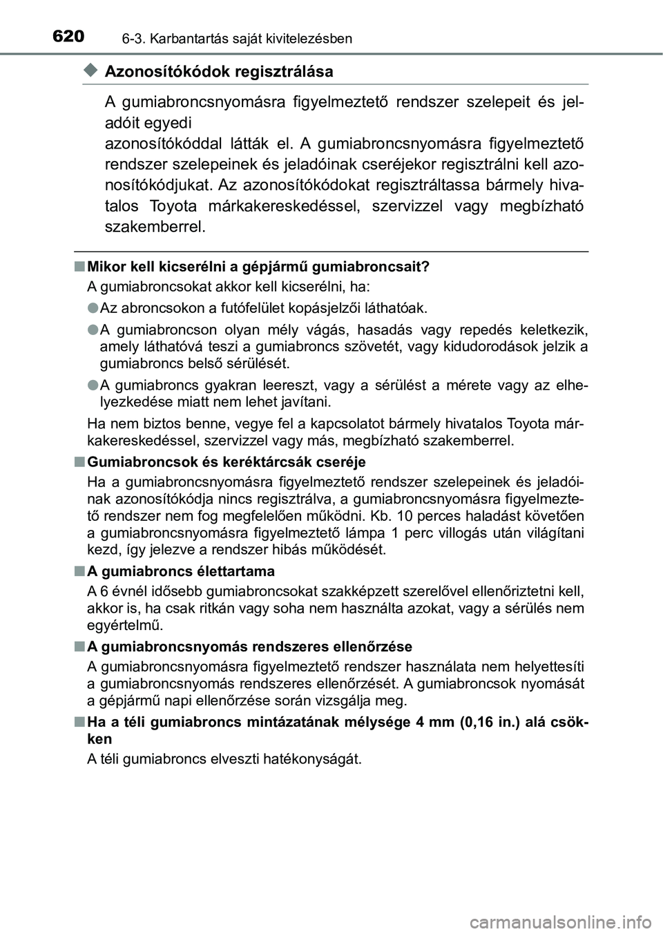 TOYOTA C-HR 2022 Kezelési útmutató (in Hungarian) 6206-3. Karbantartás saját kivitelezésben
uAzonosítókódok regisztrálása
A gumiabroncsnyomásra figyelmeztető rendszer szelepeit és jel-
adóit egyedi
azonosítókóddal látták el. TOYOTA C-HR 2022 Kezelési útmutató (in Hungarian) 6206-3. Karbantartás saját kivitelezésben
uAzonosítókódok regisztrálása
A gumiabroncsnyomásra figyelmeztető rendszer szelepeit és jel-
adóit egyedi
azonosítókóddal látták el.