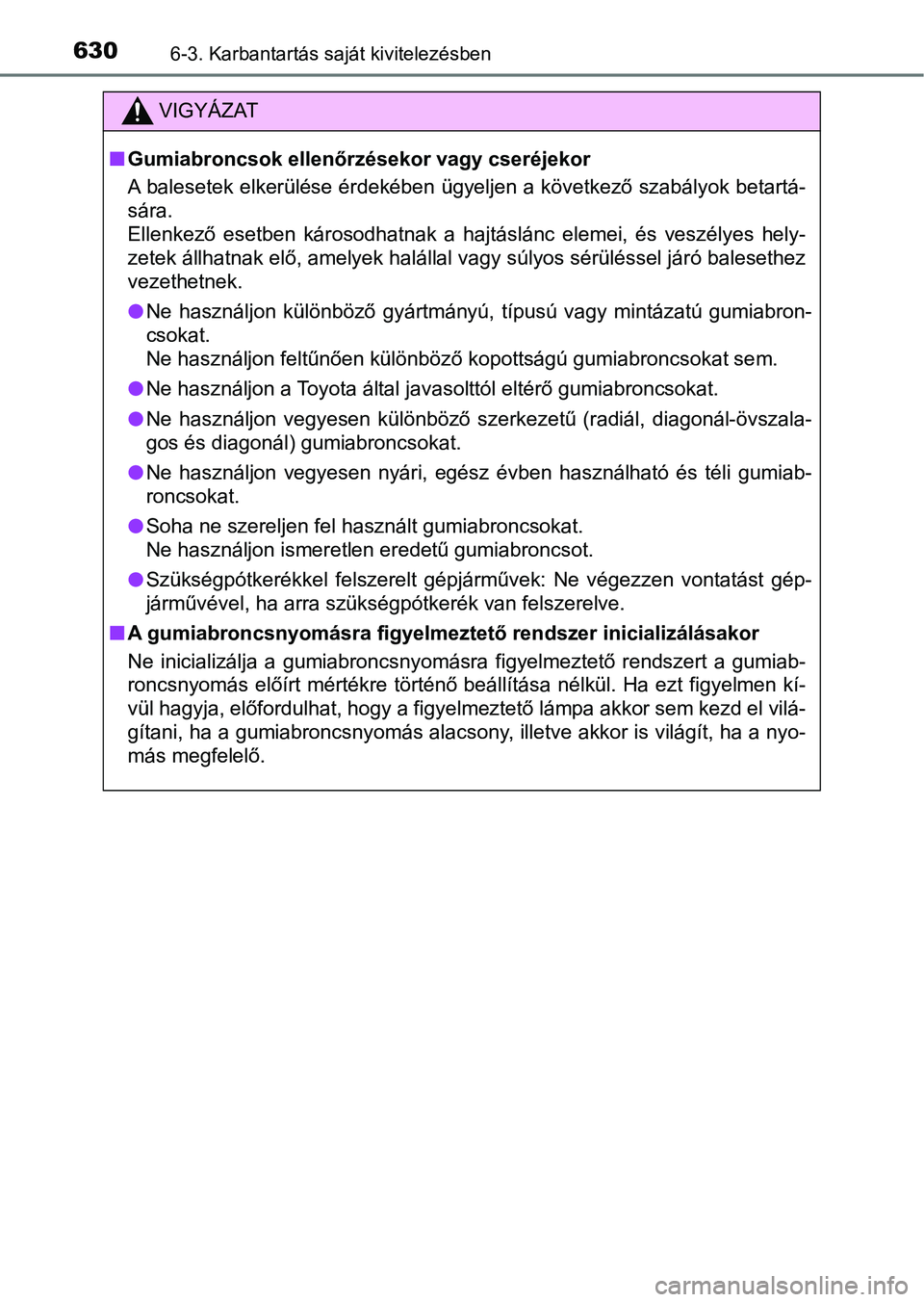 TOYOTA C-HR 2022 Kezelési útmutató (in Hungarian) 6306-3. Karbantartás saját kivitelezésben
VIGYÁZAT
nGumiabroncsok ellenőrzésekor vagy cseréjekor
A balesetek elkerülése érdekében ügyeljen a következő szabályok betartá-
sára.
Ellenk TOYOTA C-HR 2022 Kezelési útmutató (in Hungarian) 6306-3. Karbantartás saját kivitelezésben
VIGYÁZAT
nGumiabroncsok ellenőrzésekor vagy cseréjekor
A balesetek elkerülése érdekében ügyeljen a következő szabályok betartá-
sára.
Ellenk