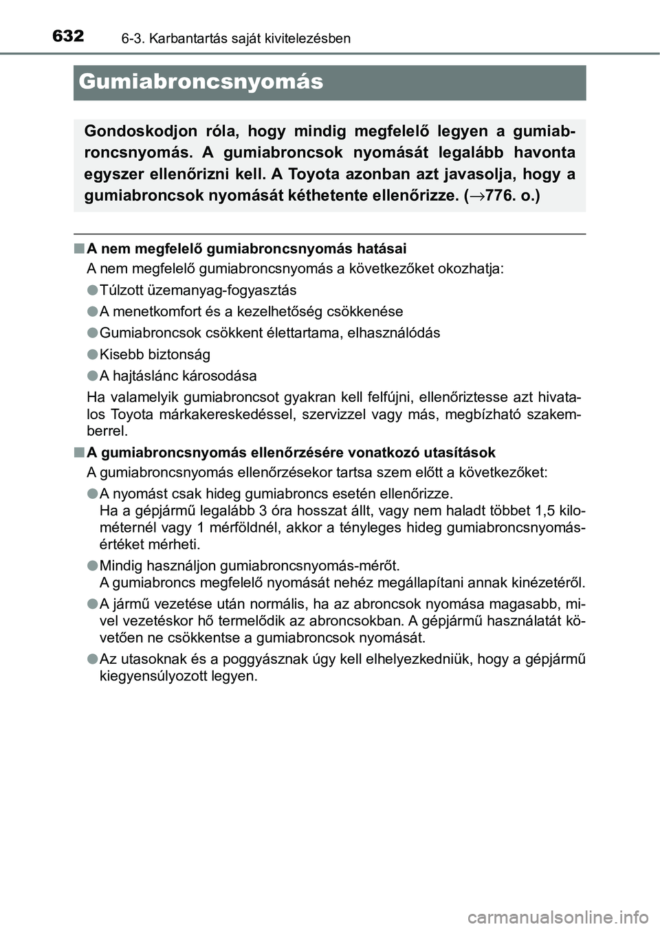 TOYOTA C-HR 2022  Kezelési útmutató (in Hungarian) 6326-3. Karbantartás saját kivitelezésben
Gumiabroncsnyomás
nA nem megfelelő gumiabroncsnyomás hatásai
A nem megfelelő gumiabroncsnyomás a következőket okozhatja:
lTúlzott üzemanyag-fogya