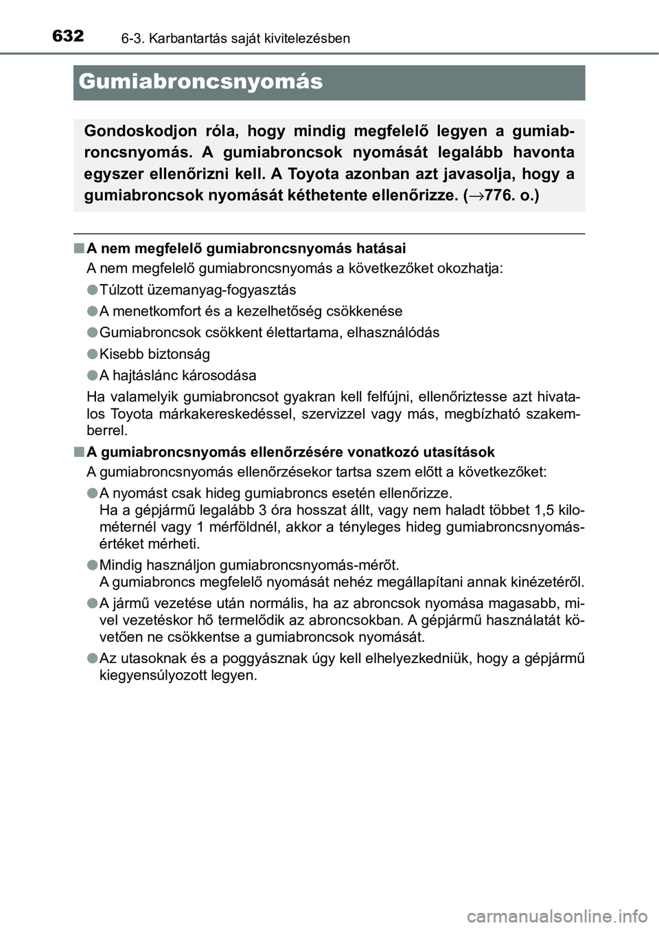 TOYOTA C-HR 2022 Kezelési útmutató (in Hungarian) 6326-3. Karbantartás saját kivitelezésben
Gumiabroncsnyomás
nA nem megfelelő gumiabroncsnyomás hatásai
A nem megfelelő gumiabroncsnyomás a következőket okozhatja:
lTúlzott üzemanyag-fogya TOYOTA C-HR 2022 Kezelési útmutató (in Hungarian) 6326-3. Karbantartás saját kivitelezésben
Gumiabroncsnyomás
nA nem megfelelő gumiabroncsnyomás hatásai
A nem megfelelő gumiabroncsnyomás a következőket okozhatja:
lTúlzott üzemanyag-fogya