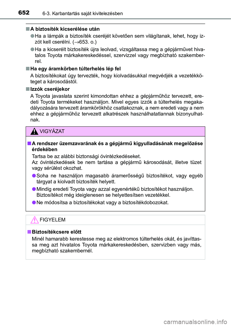 TOYOTA C-HR 2022 Kezelési útmutató (in Hungarian) 6526-3. Karbantartás saját kivitelezésben
nA biztosíték kicserélése után
lHa a lámpák a biztosíték cseréjét követően sem világítanak, leh et, hogy iz-
zót kell cserélni. ( →653. TOYOTA C-HR 2022 Kezelési útmutató (in Hungarian) 6526-3. Karbantartás saját kivitelezésben
nA biztosíték kicserélése után
lHa a lámpák a biztosíték cseréjét követően sem világítanak, leh et, hogy iz-
zót kell cserélni. ( →653.