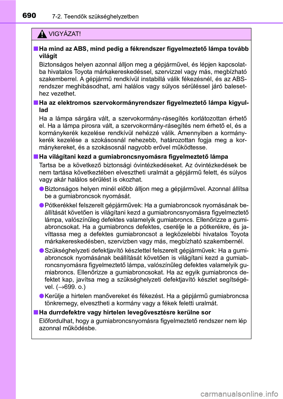 TOYOTA C-HR 2022 Kezelési útmutató (in Hungarian) 6907-2. Teendők szükséghelyzetben
VIGYÁZAT!
nHa mind az ABS, mind pedig a fékrendszer figyelmeztető lámpa to vább
világít
Biztonságos helyen azonnal álljon meg a gépjárművel, és lépje TOYOTA C-HR 2022 Kezelési útmutató (in Hungarian) 6907-2. Teendők szükséghelyzetben
VIGYÁZAT!
nHa mind az ABS, mind pedig a fékrendszer figyelmeztető lámpa to vább
világít
Biztonságos helyen azonnal álljon meg a gépjárművel, és lépje