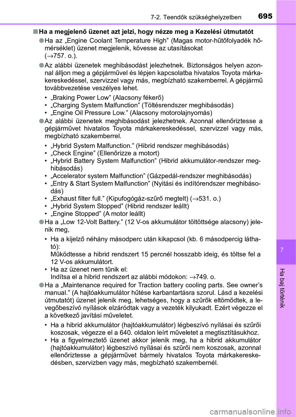 TOYOTA C-HR 2022  Kezelési útmutató (in Hungarian) 6957-2. Teendők szükséghelyzetben
7
Ha baj történik
nHa a megjelenő üzenet azt jelzi, hogy nézze meg a Kezelési útmu tatót
l Ha  az  „Engine  Coolant  Temperature  High”  (Magas  motor-
