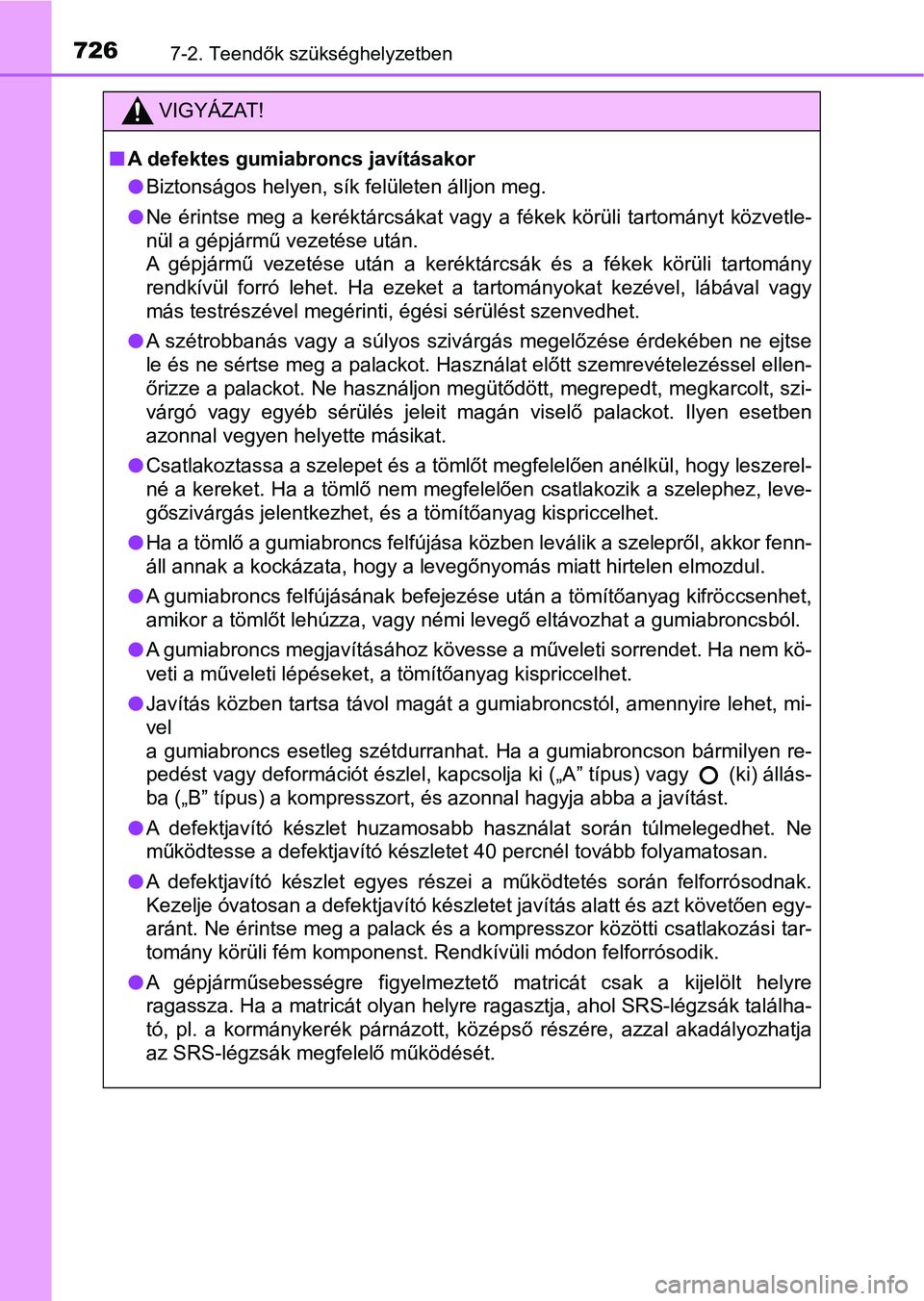 TOYOTA C-HR 2022 Kezelési útmutató (in Hungarian) 7267-2. Teendők szükséghelyzetben
VIGYÁZAT!
nA defektes gumiabroncs javításakor
lBiztonságos helyen, sík felületen álljon meg.
l Ne érintse meg a keréktárcsákat vagy a fékek kör TOYOTA C-HR 2022 Kezelési útmutató (in Hungarian) 7267-2. Teendők szükséghelyzetben
VIGYÁZAT!
nA defektes gumiabroncs javításakor
lBiztonságos helyen, sík felületen álljon meg.
l Ne érintse meg a keréktárcsákat vagy a fékek kör