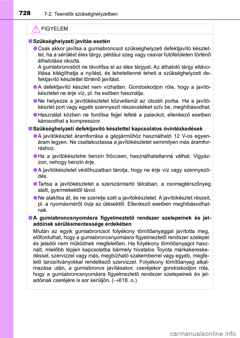 TOYOTA C-HR 2022 Kezelési útmutató (in Hungarian) 7287-2. Teendők szükséghelyzetben
FIGYELEM
nSzükséghelyzeti javítás esetén
lCsak akkor javítsa a gumiabroncsot szükséghelyzeti defektjavító készlet-
tel, ha a sérülést éles t TOYOTA C-HR 2022 Kezelési útmutató (in Hungarian) 7287-2. Teendők szükséghelyzetben
FIGYELEM
nSzükséghelyzeti javítás esetén
lCsak akkor javítsa a gumiabroncsot szükséghelyzeti defektjavító készlet-
tel, ha a sérülést éles t