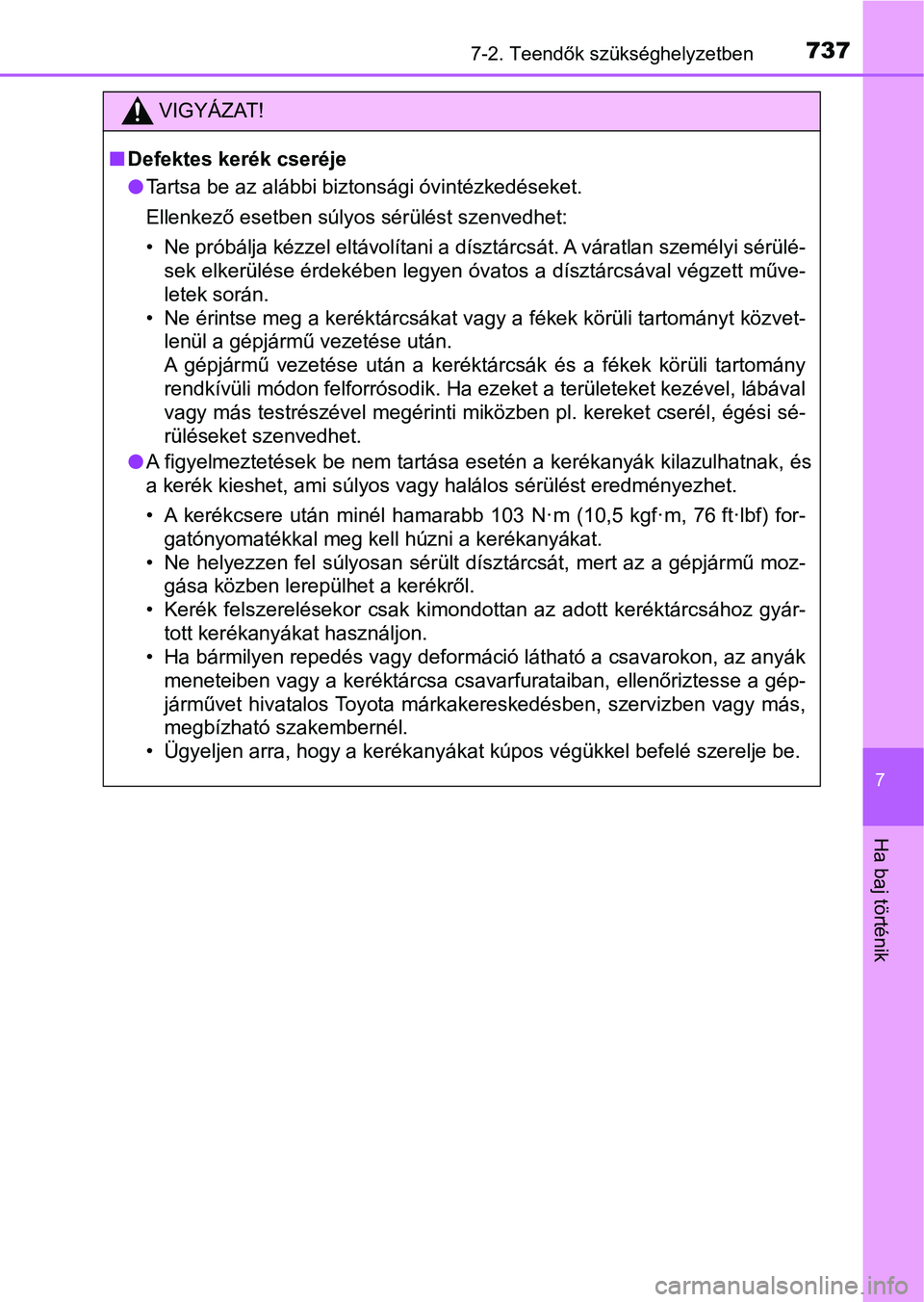 TOYOTA C-HR 2022  Kezelési útmutató (in Hungarian) 7377-2. Teendők szükséghelyzetben
7
Ha baj történik
VIGYÁZAT!
nDefektes kerék cseréje
lTartsa be az alábbi biztonsági óvintézkedéseket.
Ellenkező esetben súlyos sérülést szenvedhet:
