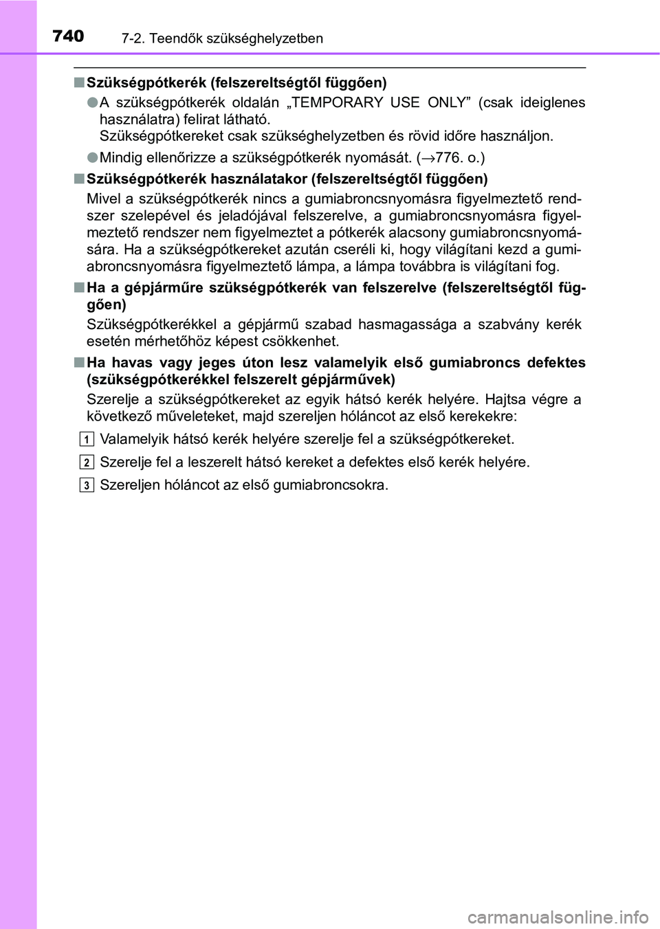 TOYOTA C-HR 2022  Kezelési útmutató (in Hungarian) 7407-2. Teendők szükséghelyzetben
nSzükségpótkerék (felszereltségtől függően)
lA  szükségpótkerék  oldalán  „TEMPORARY  USE  ONLY”  (csak  ideiglenes
használatra) felirat láthat�
