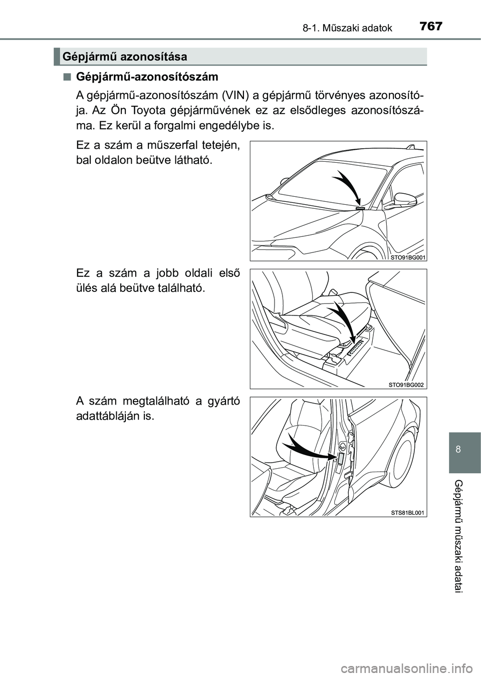 TOYOTA C-HR 2022 Kezelési útmutató (in Hungarian) 7678-1. Műszaki adatok
8
Gépjármű műszaki adatai
nGépjármű-azonosítószám
A gépjármű-azonosítószám (VIN) a gépjármű törvényes azonosító-
ja. Az Ön Toyota gépjárművének TOYOTA C-HR 2022 Kezelési útmutató (in Hungarian) 7678-1. Műszaki adatok
8
Gépjármű műszaki adatai
nGépjármű-azonosítószám
A gépjármű-azonosítószám (VIN) a gépjármű törvényes azonosító-
ja. Az Ön Toyota gépjárművének