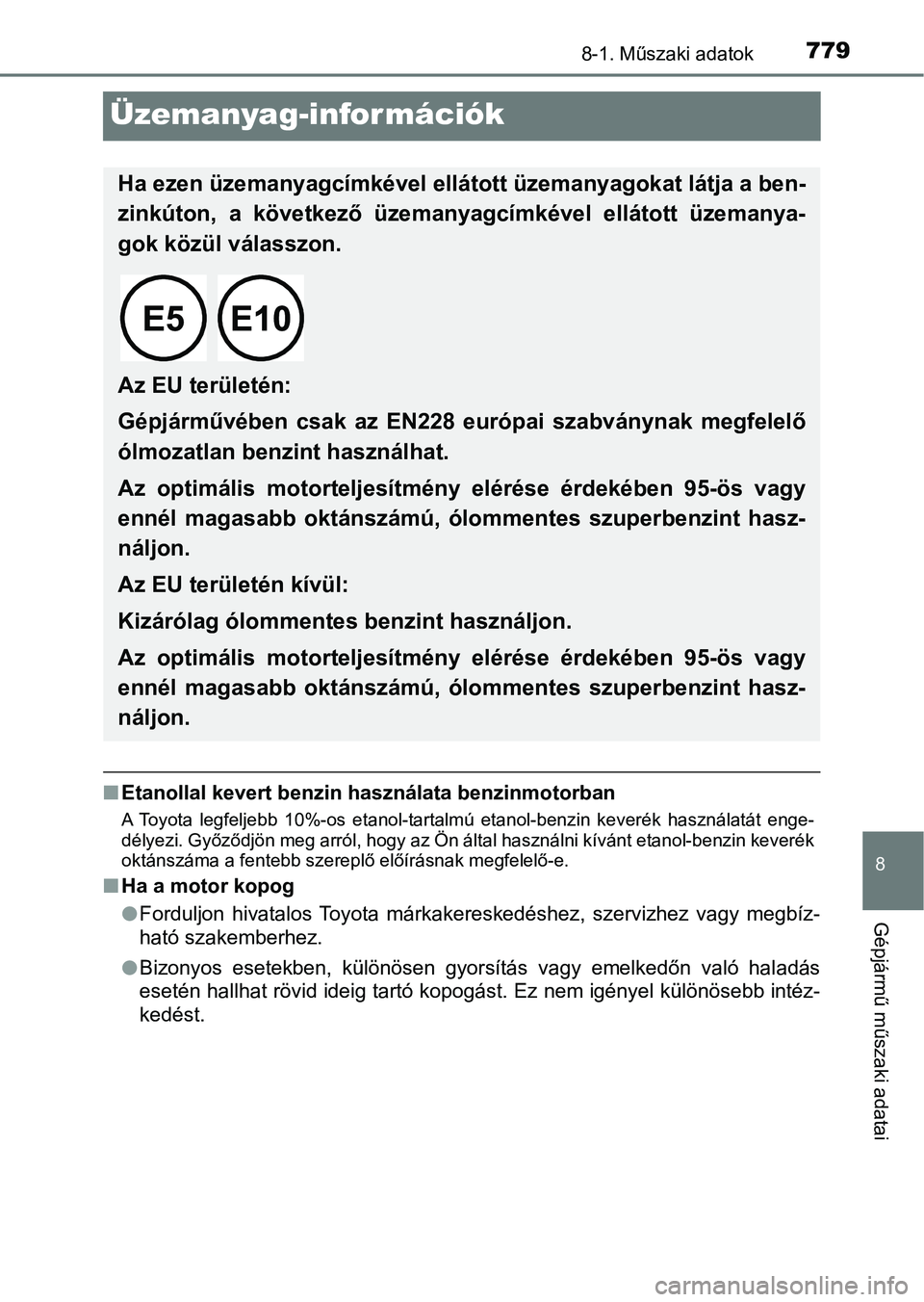TOYOTA C-HR 2022  Kezelési útmutató (in Hungarian) 7798-1. Műszaki adatok
8
Gépjármű műszaki adatai
Üzemanyag-információk
nEtanollal kevert benzin hasz nálata benzinmotorban
A  Toyota  legfeljebb  10%-os  etanol-tartalmú  etanol-benzin  keve