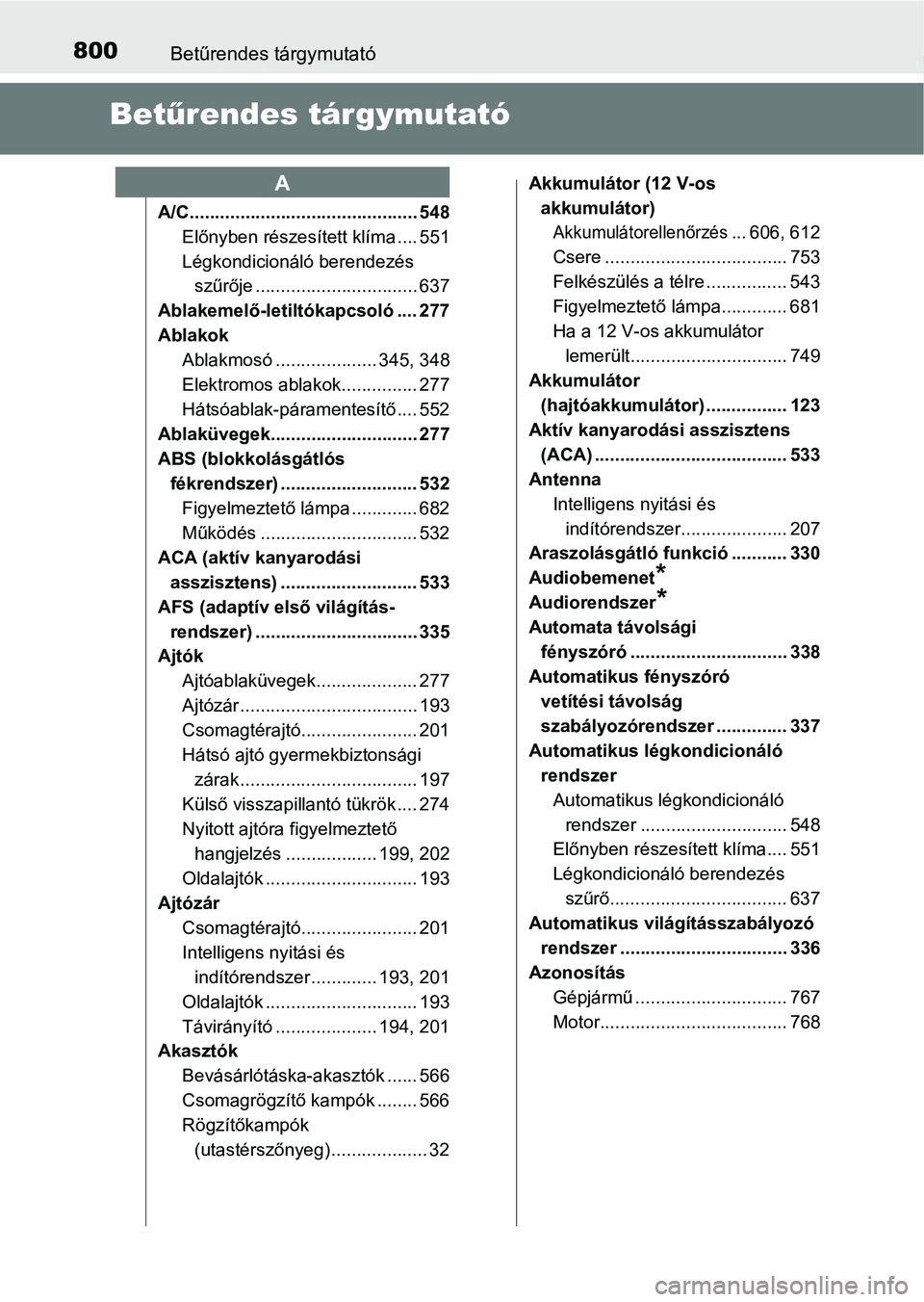 TOYOTA C-HR 2022  Kezelési útmutató (in Hungarian) 800Betűrendes tárgymutató
Betűrendes tárgymutató
A/C............................................. 548
Előnyben részesített klíma .... 551
Légkondicionáló berendezés szűrője ...........