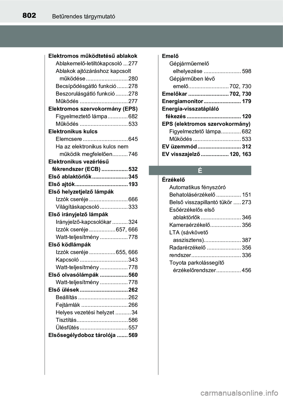 TOYOTA C-HR 2022  Kezelési útmutató (in Hungarian) 802Betűrendes tárgymutató
Elektromos működtetésű ablakokAblakemelő-letiltókapcsoló ... 277
Ablakok ajtózáráshoz kapcsolt működése ........................... 280
Becsípődésgátló f