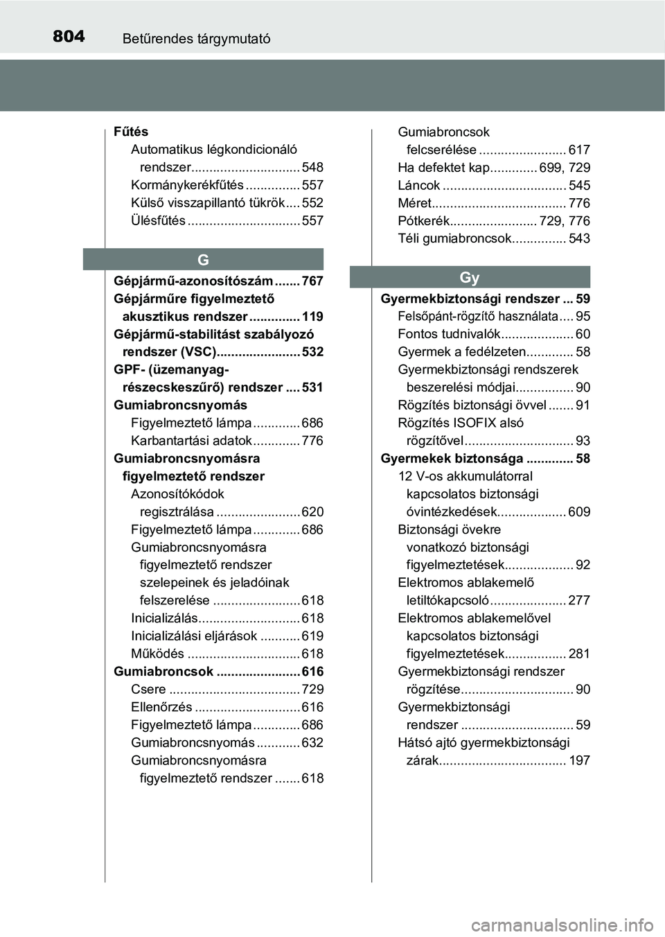 TOYOTA C-HR 2022  Kezelési útmutató (in Hungarian) 804Betűrendes tárgymutató
FűtésAutomatikus légkondicionáló rendszer.............................. 548
Kormánykerékfűtés ............... 557
Külső visszapillantó tükrök .... 552
Ülés