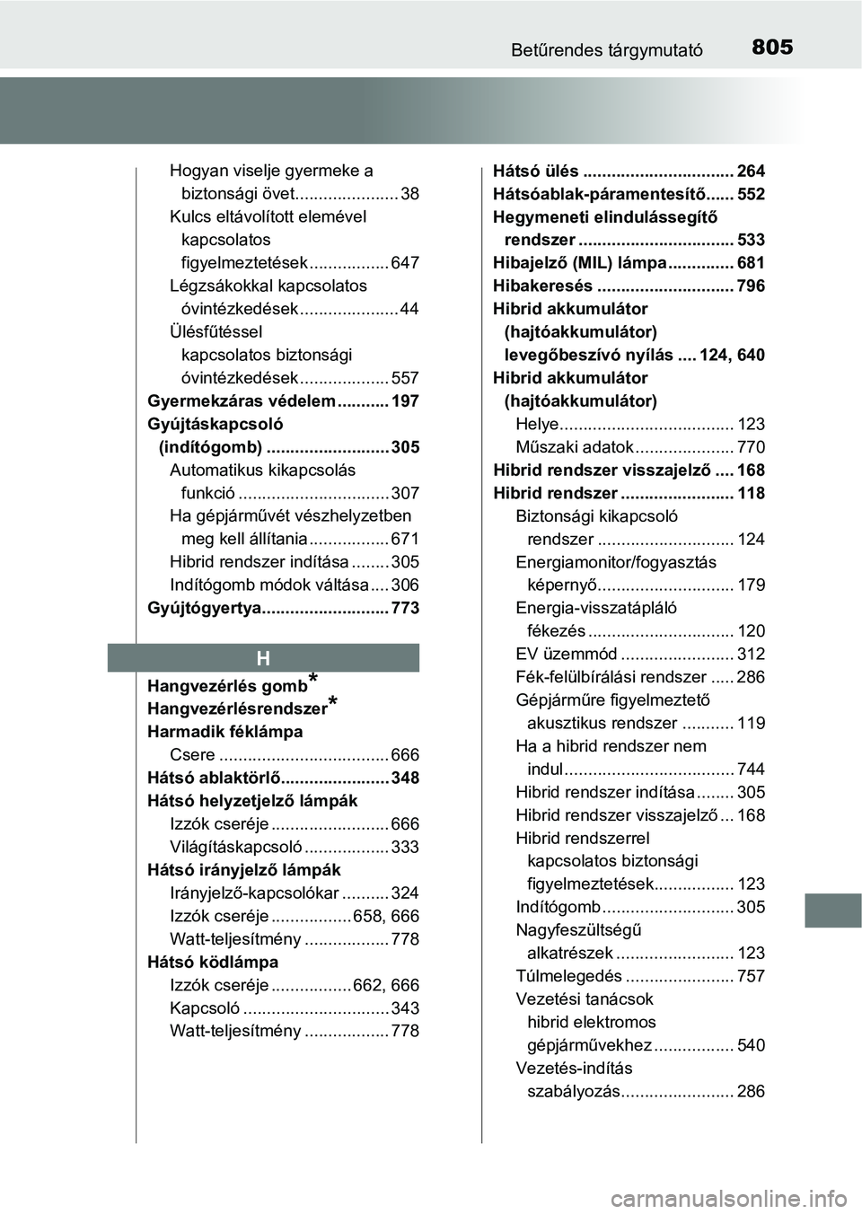 TOYOTA C-HR 2022 Kezelési útmutató (in Hungarian) 805Betűrendes tárgymutató
Hogyan viselje gyermeke a biztonsági övet...................... 38
Kulcs eltávolított elemével kapcsolatos
figyelmeztetések ................. 647
Légzsákokkal ka TOYOTA C-HR 2022 Kezelési útmutató (in Hungarian) 805Betűrendes tárgymutató
Hogyan viselje gyermeke a biztonsági övet...................... 38
Kulcs eltávolított elemével kapcsolatos
figyelmeztetések ................. 647
Légzsákokkal ka