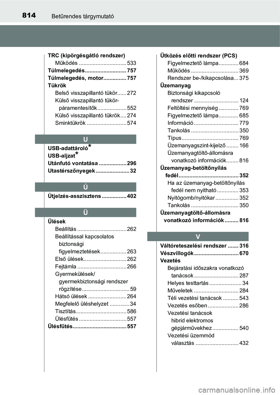 TOYOTA C-HR 2022  Kezelési útmutató (in Hungarian) 814Betűrendes tárgymutató
TRC (kipörgésgátló rendszer)Működés ............................... 533
Túlmelegedés ........................... 757
Túlmelegedés, motor............... 757
Tük