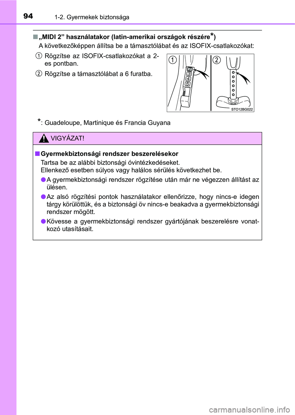 TOYOTA C-HR 2022  Kezelési útmutató (in Hungarian) 941-2. Gyermekek biztonsága
n„MIDI 2” használatakor (latin-amerikai országok részére*) 
A következőképpen állítsa be a támasztólábat és az ISOFIX-csatlakozókat:
*: Guadeloupe, Marti
