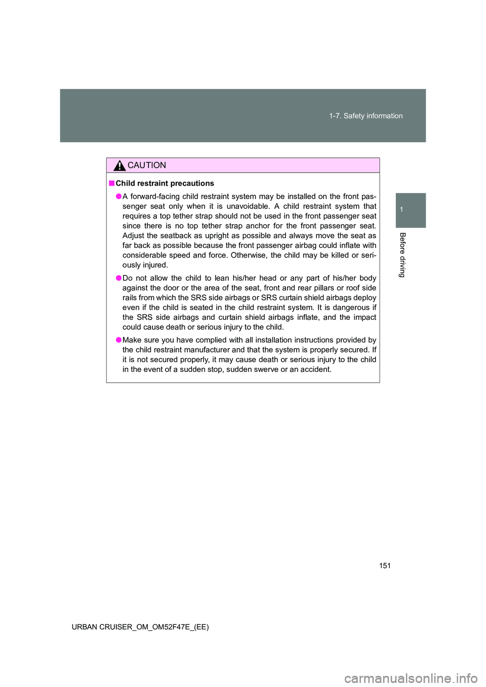 TOYOTA URBAN CRUISER 2014 Owners Manual 151
1-7. Safety information
1
Before driving
URBAN CRUISER_OM_OM52F47E_(EE)
CAUTION
■
Child restraint precautions
●A forward-facing child restraint system may be installed on the front pas-
senger TOYOTA URBAN CRUISER 2014 Owners Manual 151
1-7. Safety information
1
Before driving
URBAN CRUISER_OM_OM52F47E_(EE)
CAUTION
■
Child restraint precautions
●A forward-facing child restraint system may be installed on the front pas-
senger