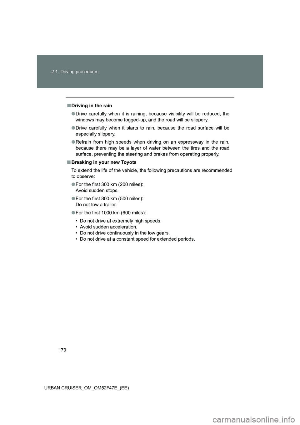 TOYOTA URBAN CRUISER 2014  Owners Manual 170
2-1. Driving procedures
URBAN CRUISER_OM_OM52F47E_(EE)
■ Driving in the rain
●Drive carefully when it is raining, because visibility will be reduced, the
windows may become fogged-up, and the 