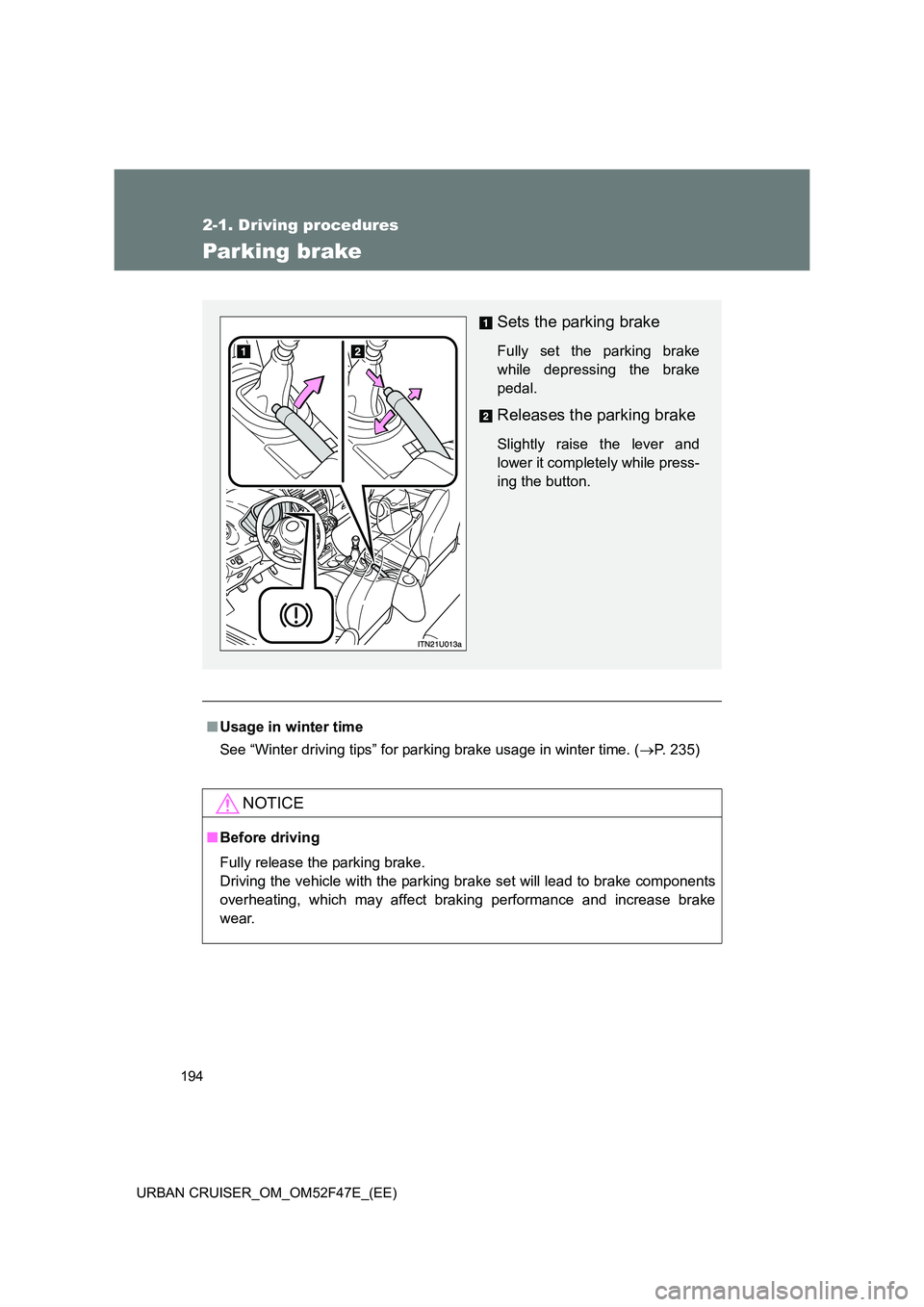 TOYOTA URBAN CRUISER 2014  Owners Manual 194
2-1. Driving procedures
URBAN CRUISER_OM_OM52F47E_(EE)
Parking brake
■Usage in winter time
See “Winter driving tips” for parking brake usage in winter time. ( →P. 235)
NOTICE
■Before dri