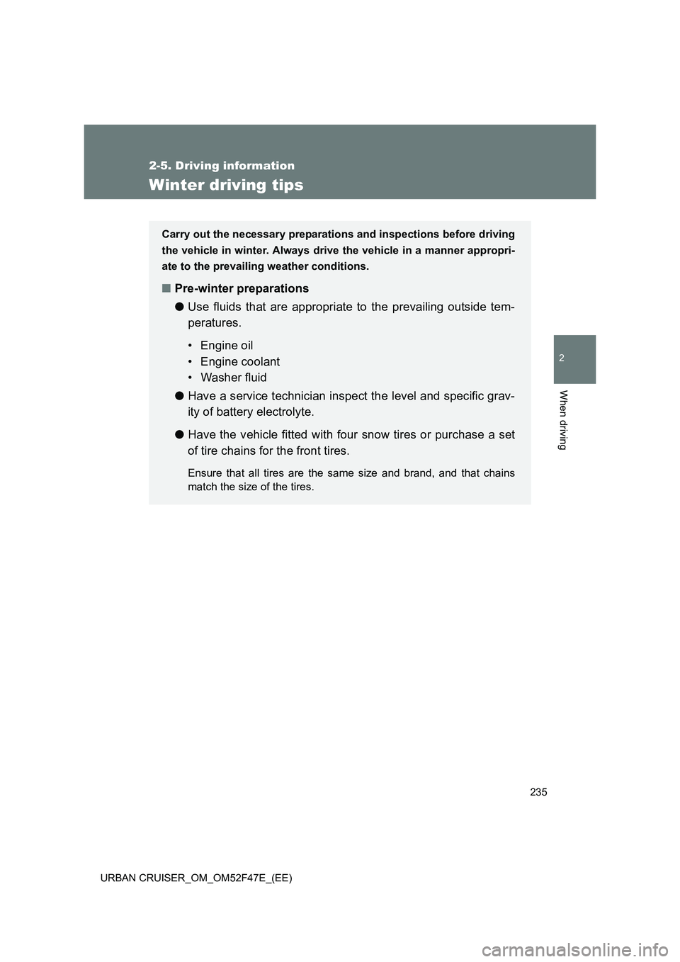 TOYOTA URBAN CRUISER 2014 Owners Manual 235
2-5. Driving information
2
When driving
URBAN CRUISER_OM_OM52F47E_(EE)
Winter driving tips
Carry out the necessary preparations and inspections before driving
the vehicle in winter. Always drive t TOYOTA URBAN CRUISER 2014 Owners Manual 235
2-5. Driving information
2
When driving
URBAN CRUISER_OM_OM52F47E_(EE)
Winter driving tips
Carry out the necessary preparations and inspections before driving
the vehicle in winter. Always drive t