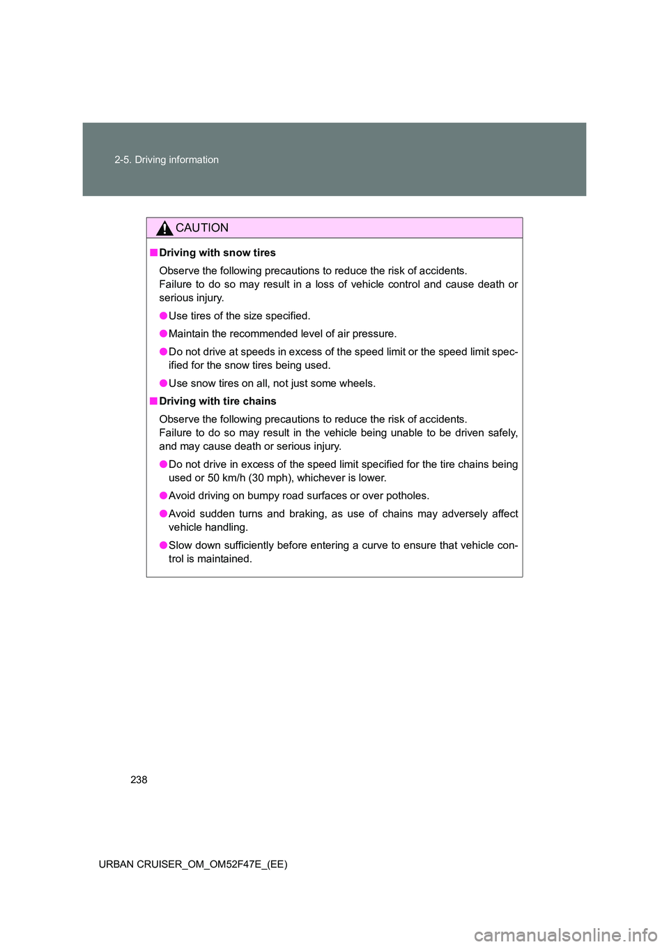 TOYOTA URBAN CRUISER 2014  Owners Manual 238
2-5. Driving information
URBAN CRUISER_OM_OM52F47E_(EE)
CAUTION
■ Driving with snow tires
Observe the following precautions to reduce the risk of accidents.
Failure to do so may result in a loss