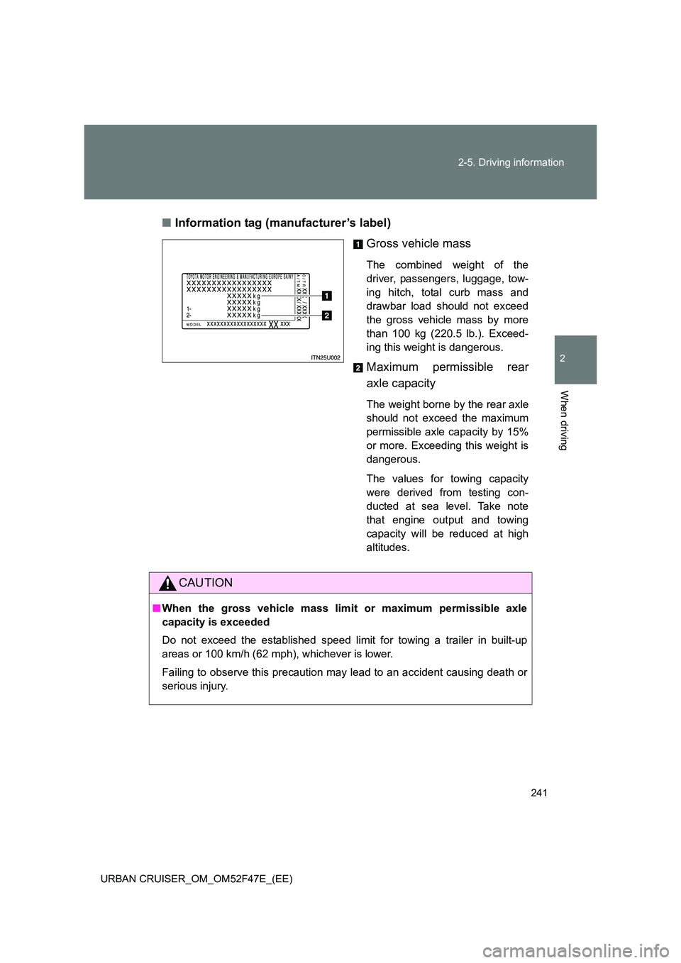 TOYOTA URBAN CRUISER 2014 Owners Manual 241
2-5. Driving information
2
When driving
URBAN CRUISER_OM_OM52F47E_(EE)
■
Information tag (manufacturer’s label)
Gross vehicle mass
The combined weight of the
driver, passengers, luggage, tow-
TOYOTA URBAN CRUISER 2014 Owners Manual 241
2-5. Driving information
2
When driving
URBAN CRUISER_OM_OM52F47E_(EE)
■
Information tag (manufacturer’s label)
Gross vehicle mass
The combined weight of the
driver, passengers, luggage, tow-