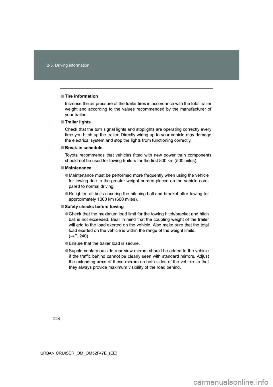 TOYOTA URBAN CRUISER 2014  Owners Manual 244
2-5. Driving information
URBAN CRUISER_OM_OM52F47E_(EE)
■ Tire information
Increase the air pressure of the trailer tires in accordance with the total trailer
weight and according to the values 