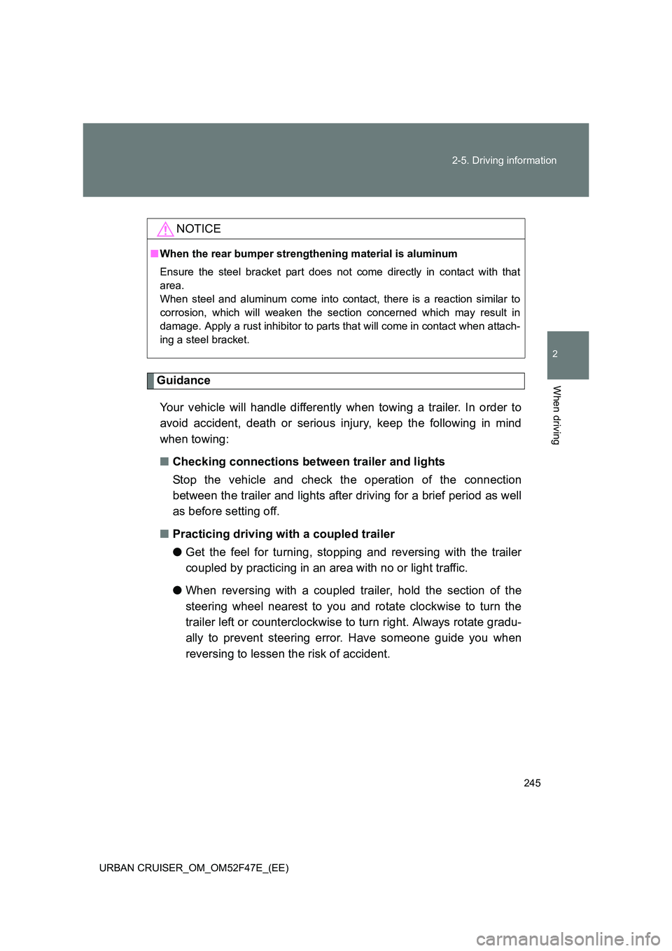 TOYOTA URBAN CRUISER 2014  Owners Manual 245
2-5. Driving information
2
When driving
URBAN CRUISER_OM_OM52F47E_(EE)
Guidance
Your vehicle will handle differently when towing a trailer. In order to
avoid accident, death or serious injury, kee