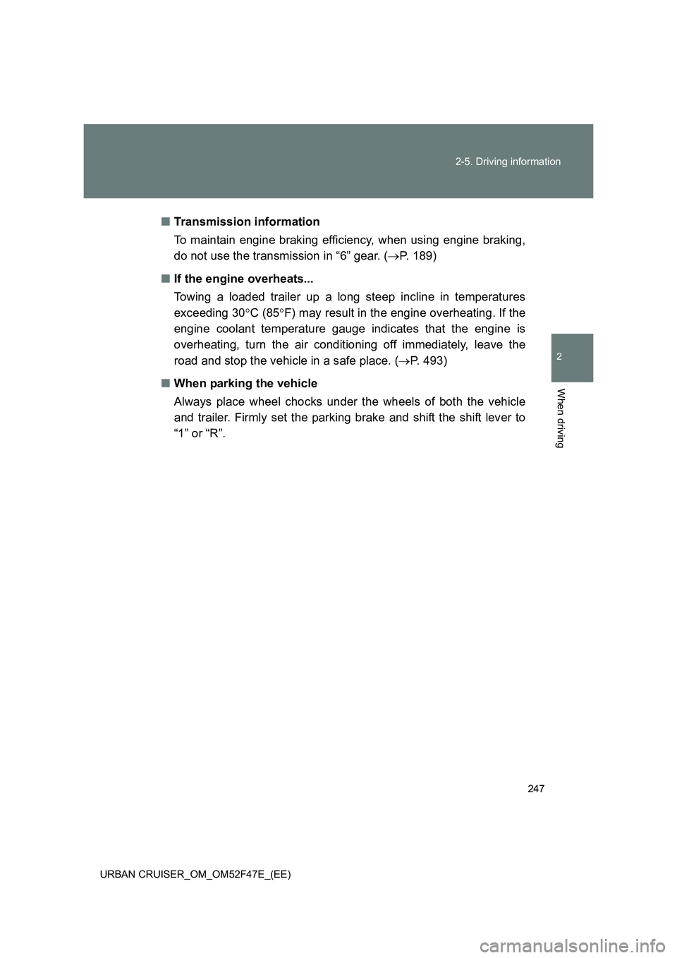 TOYOTA URBAN CRUISER 2014  Owners Manual 247
2-5. Driving information
2
When driving
URBAN CRUISER_OM_OM52F47E_(EE)
■
Transmission information
To maintain engine braking efficiency, when using engine braking,
do not use the transmission in