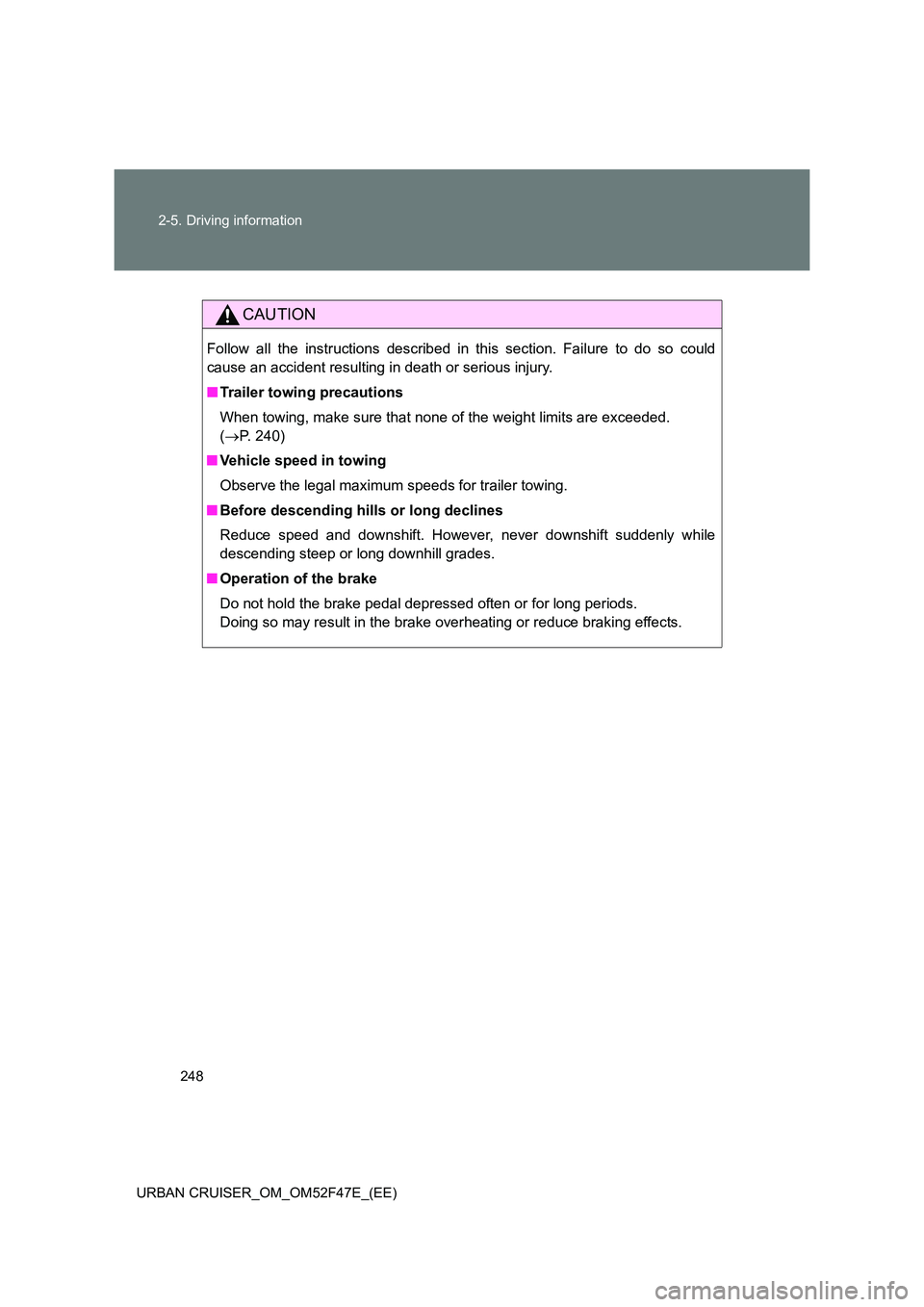 TOYOTA URBAN CRUISER 2014  Owners Manual 248
2-5. Driving information
URBAN CRUISER_OM_OM52F47E_(EE)
CAUTION
Follow all the instructions described in this section. Failure to do so could
cause an accident resulting in death or serious injury