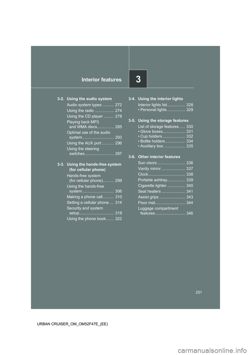 TOYOTA URBAN CRUISER 2014 Owners Manual 3Interior features
251
URBAN CRUISER_OM_OM52F47E_(EE)
3-2. Using the audio system Audio system types .......... 272
Using the radio ................. 274
Using the CD player ......... 278
Playing b TOYOTA URBAN CRUISER 2014 Owners Manual 3Interior features
251
URBAN CRUISER_OM_OM52F47E_(EE)
3-2. Using the audio system Audio system types .......... 272
Using the radio ................. 274
Using the CD player ......... 278
Playing b