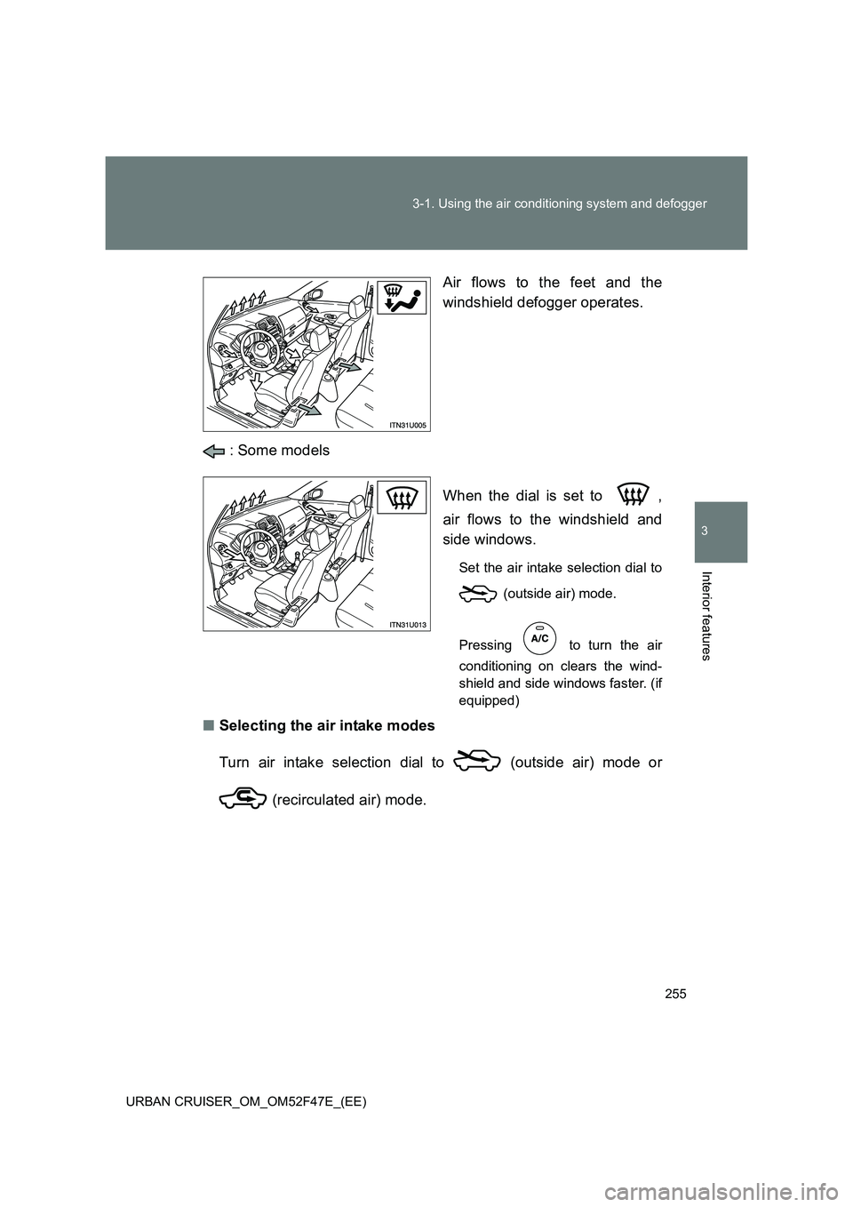 TOYOTA URBAN CRUISER 2014  Owners Manual 255
3-1. Using the air conditioning system and defogger
3
Interior features
URBAN CRUISER_OM_OM52F47E_(EE)
Air flows to the feet and the
windshield defogger operates.
 : Some models When the dial is s