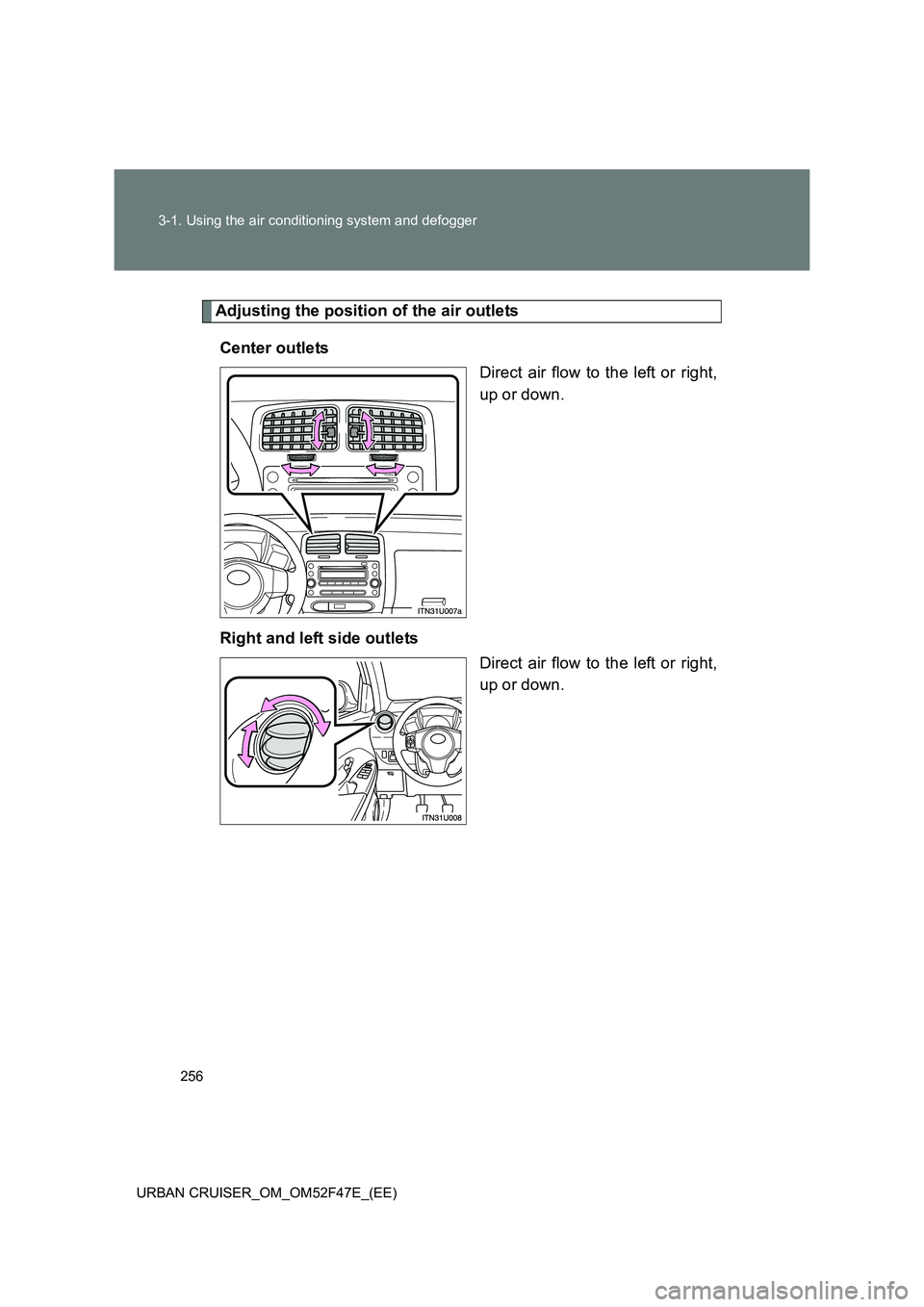 TOYOTA URBAN CRUISER 2014  Owners Manual 256
3-1. Using the air conditioning system and defogger
URBAN CRUISER_OM_OM52F47E_(EE)
Adjusting the position of the air outlets Center outlets Direct air flow to the left or right,
up or down.
Right 