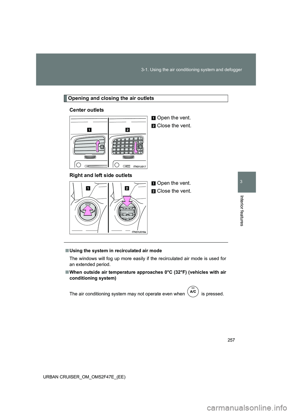 TOYOTA URBAN CRUISER 2014  Owners Manual 257
3-1. Using the air conditioning system and defogger
3
Interior features
URBAN CRUISER_OM_OM52F47E_(EE)
Opening and closing the air outlets
Center outlets Open the vent.
Close the vent.
Right and l