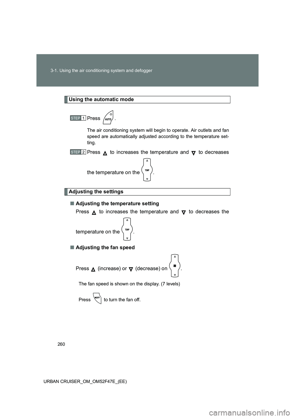 TOYOTA URBAN CRUISER 2014  Owners Manual 260
3-1. Using the air conditioning system and defogger
URBAN CRUISER_OM_OM52F47E_(EE)
Using the automatic mode Press .
The air conditioning system will begin to operate. Air outlets and fan
speed are