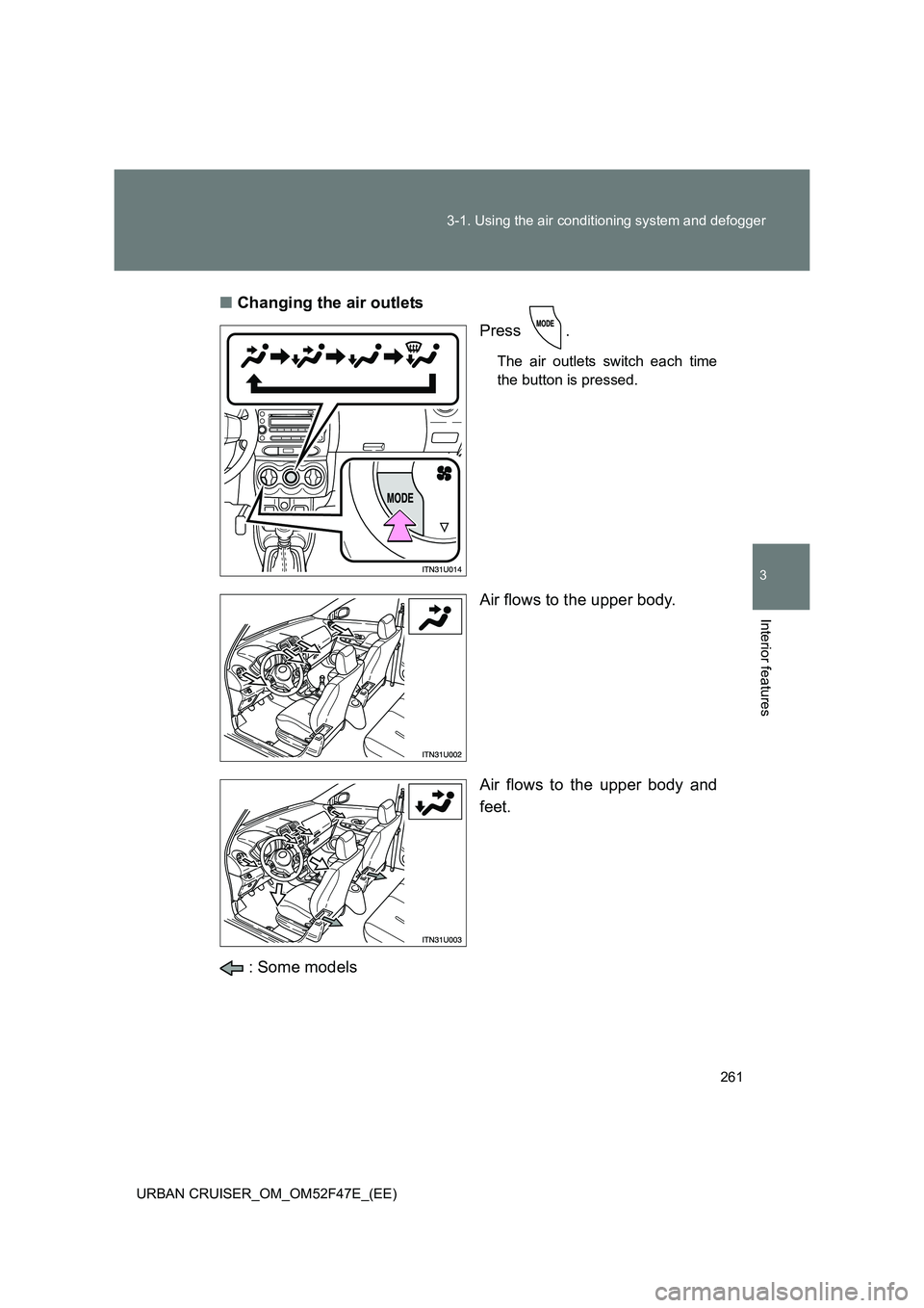 TOYOTA URBAN CRUISER 2014  Owners Manual 261
3-1. Using the air conditioning system and defogger
3
Interior features
URBAN CRUISER_OM_OM52F47E_(EE)
■
Changing the air outlets
Press .
The air outlets switch each time
the button is pressed.
