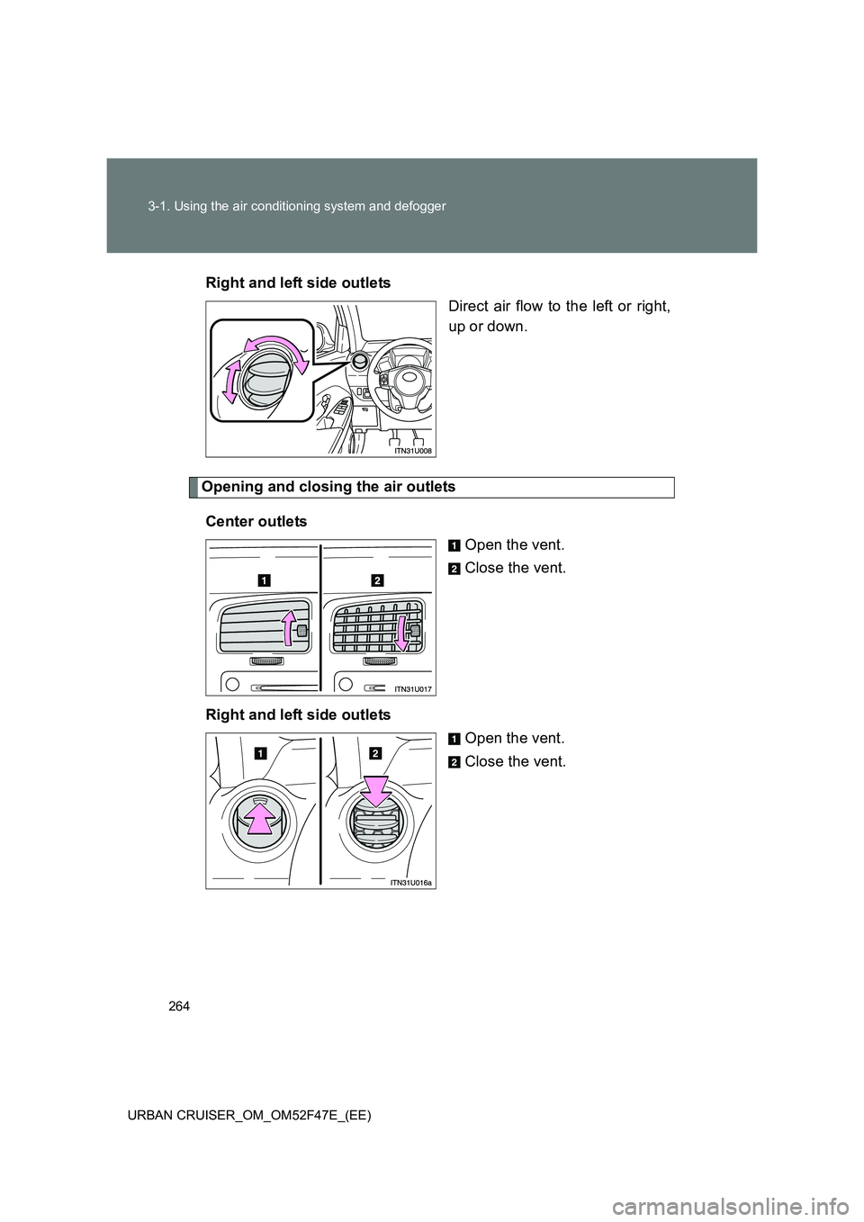 TOYOTA URBAN CRUISER 2014  Owners Manual 264
3-1. Using the air conditioning system and defogger
URBAN CRUISER_OM_OM52F47E_(EE)
Right and left side outlets Direct air flow to the left or right,
up or down.
Opening and closing the air outlets