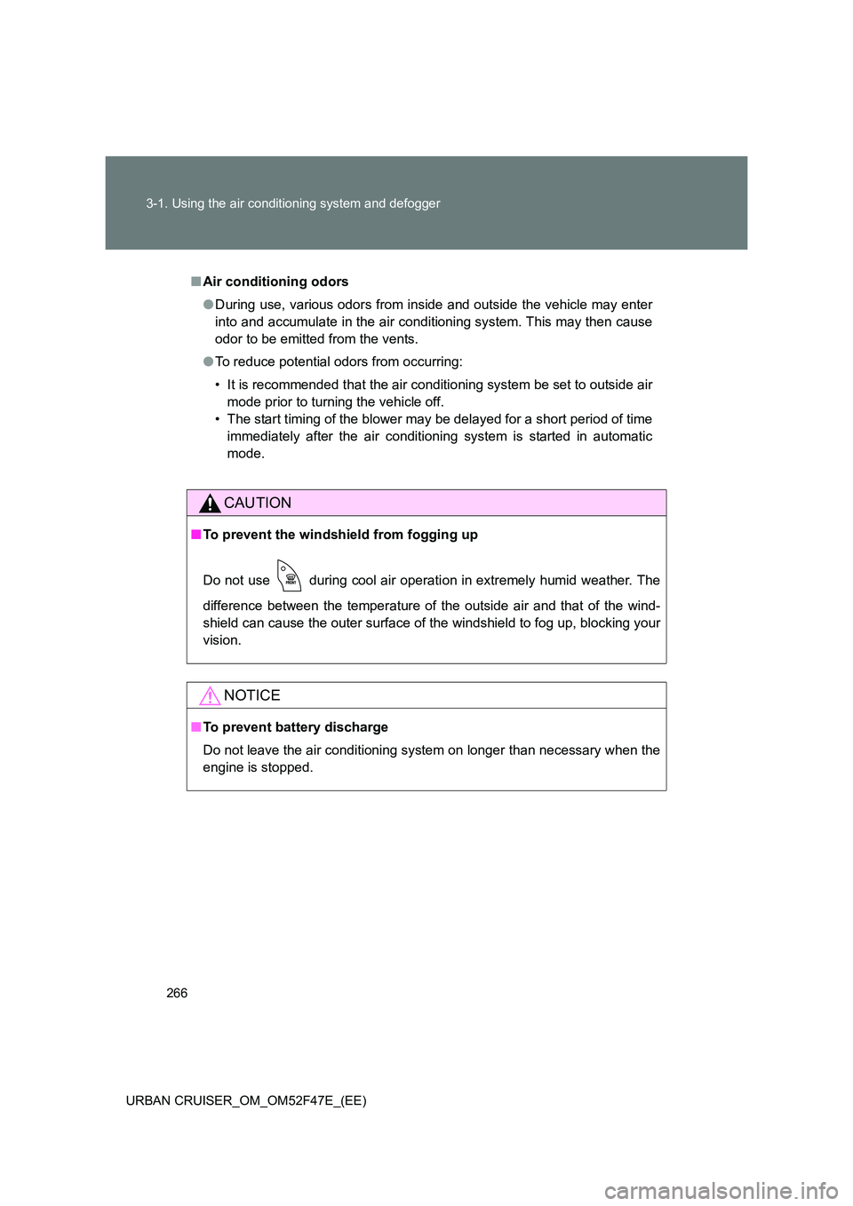 TOYOTA URBAN CRUISER 2014 Owners Manual 266
3-1. Using the air conditioning system and defogger
URBAN CRUISER_OM_OM52F47E_(EE)
■ Air conditioning odors
●During use, various odors from inside and outside the vehicle may enter
into and ac TOYOTA URBAN CRUISER 2014 Owners Manual 266
3-1. Using the air conditioning system and defogger
URBAN CRUISER_OM_OM52F47E_(EE)
■ Air conditioning odors
●During use, various odors from inside and outside the vehicle may enter
into and ac