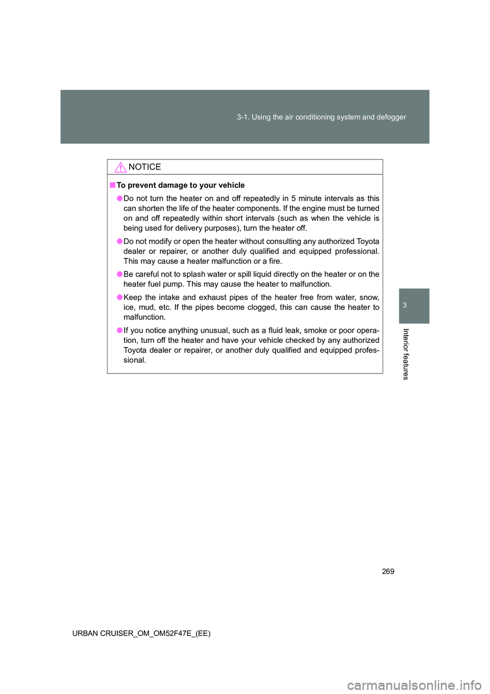 TOYOTA URBAN CRUISER 2014 Owners Manual 269
3-1. Using the air conditioning system and defogger
3
Interior features
URBAN CRUISER_OM_OM52F47E_(EE)
NOTICE
■
To prevent damage to your vehicle
●Do not turn the heater on and off repeatedly TOYOTA URBAN CRUISER 2014 Owners Manual 269
3-1. Using the air conditioning system and defogger
3
Interior features
URBAN CRUISER_OM_OM52F47E_(EE)
NOTICE
■
To prevent damage to your vehicle
●Do not turn the heater on and off repeatedly