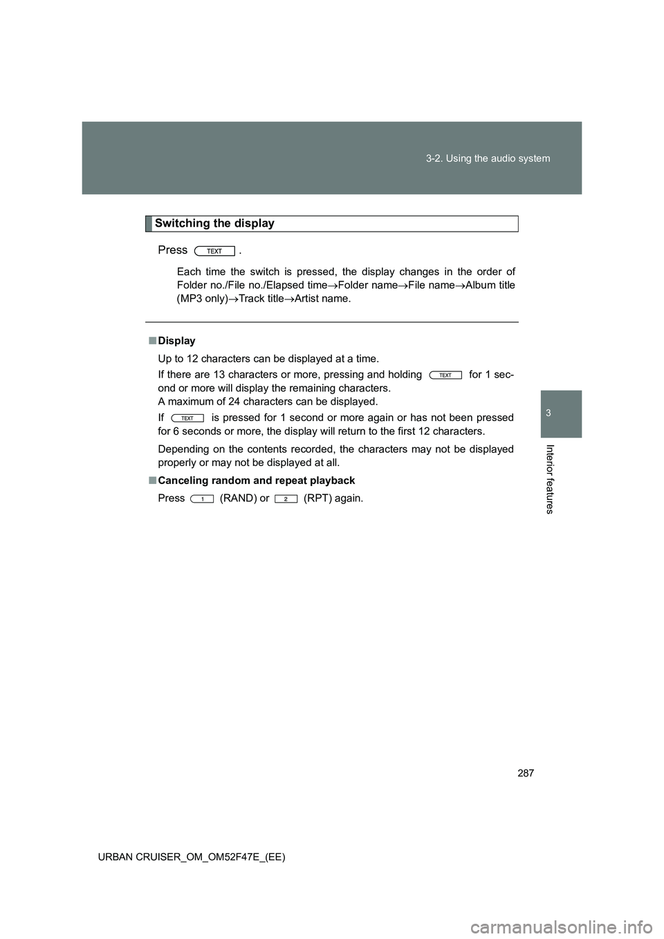 TOYOTA URBAN CRUISER 2014 Owners Manual 287
3-2. Using the audio system
3
Interior features
URBAN CRUISER_OM_OM52F47E_(EE)
Switching the display
Press .
Each time the switch is pressed, the display changes in the order of
Folder no./File no TOYOTA URBAN CRUISER 2014 Owners Manual 287
3-2. Using the audio system
3
Interior features
URBAN CRUISER_OM_OM52F47E_(EE)
Switching the display
Press .
Each time the switch is pressed, the display changes in the order of
Folder no./File no